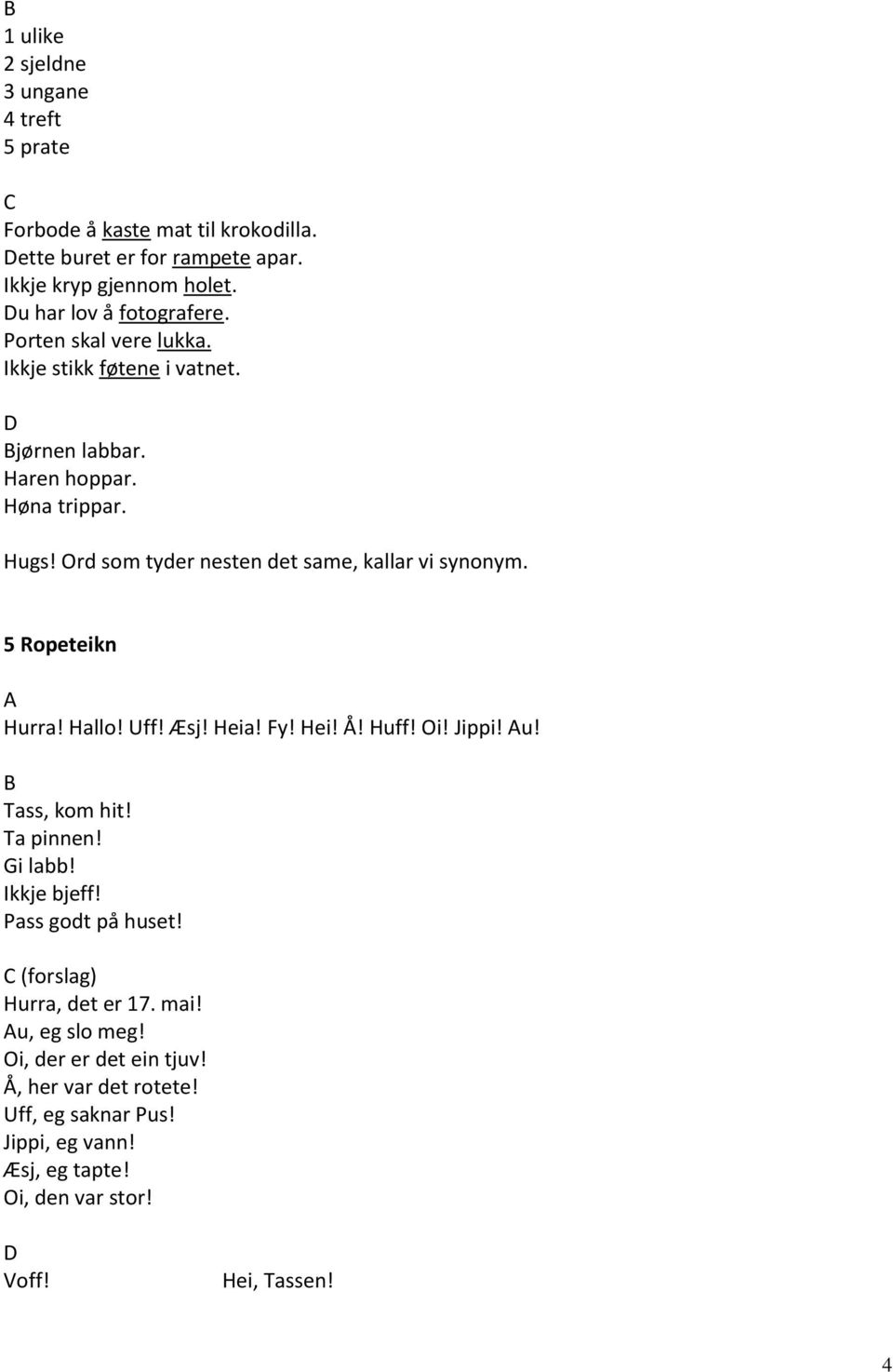 5 Ropeteikn Hurra! Hallo! Uff! Æsj! Heia! Fy! Hei! Å! Huff! Oi! Jippi! u! Tass, kom hit! Ta pinnen! Gi labb! Ikkje bjeff! Pass godt på huset!