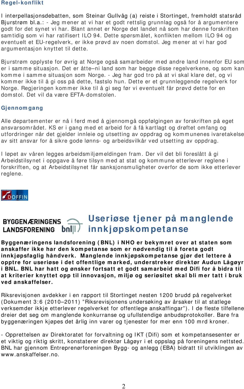 Dette spørsmålet, konflikten mellom ILO 94 og eventuelt et EU-regelverk, er ikke prøvd av noen domstol. Jeg mener at vi har god argumentasjon knyttet til dette.