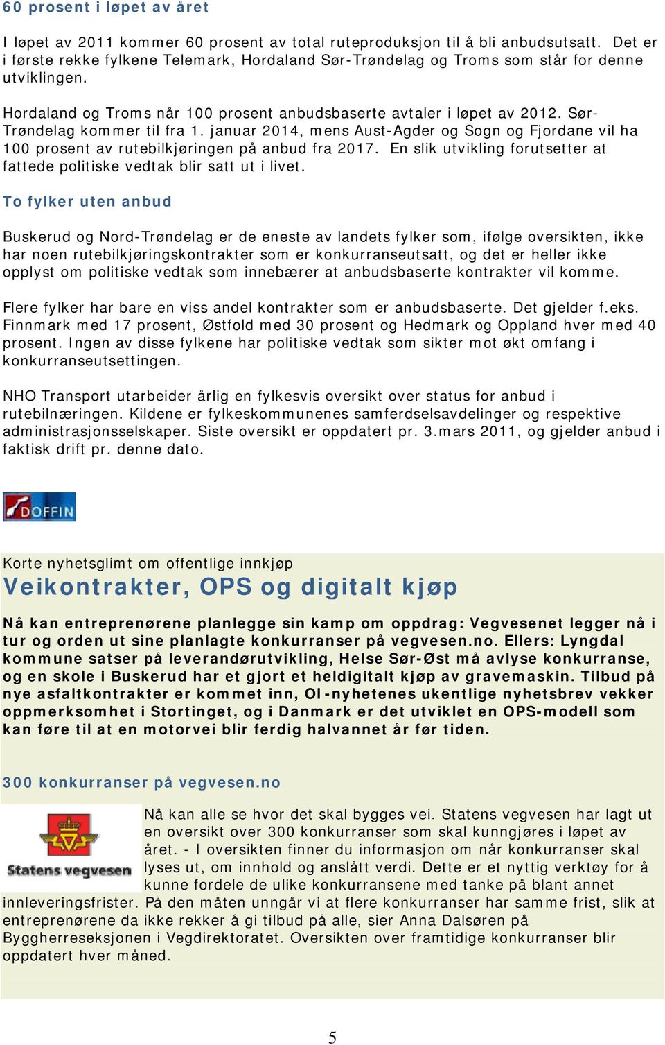 Sør- Trøndelag kommer til fra 1. januar 2014, mens Aust-Agder og Sogn og Fjordane vil ha 100 prosent av rutebilkjøringen på anbud fra 2017.