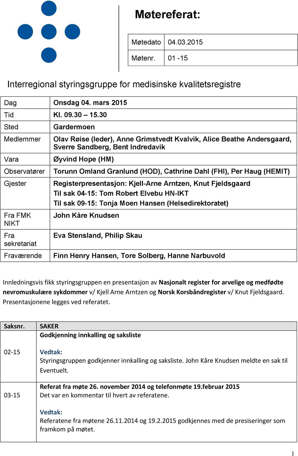 Øyvind Hope (HM) Torunn Omland Granlund (HOD), Cathrine Dahl (FHI), Per Haug (HEMIT) Registerpresentasjon: Kjell-Arne Arntzen, Knut Fjeldsgaard Til sak 04-15: Tom Robert Elvebu HN-IKT Til sak 09-15: