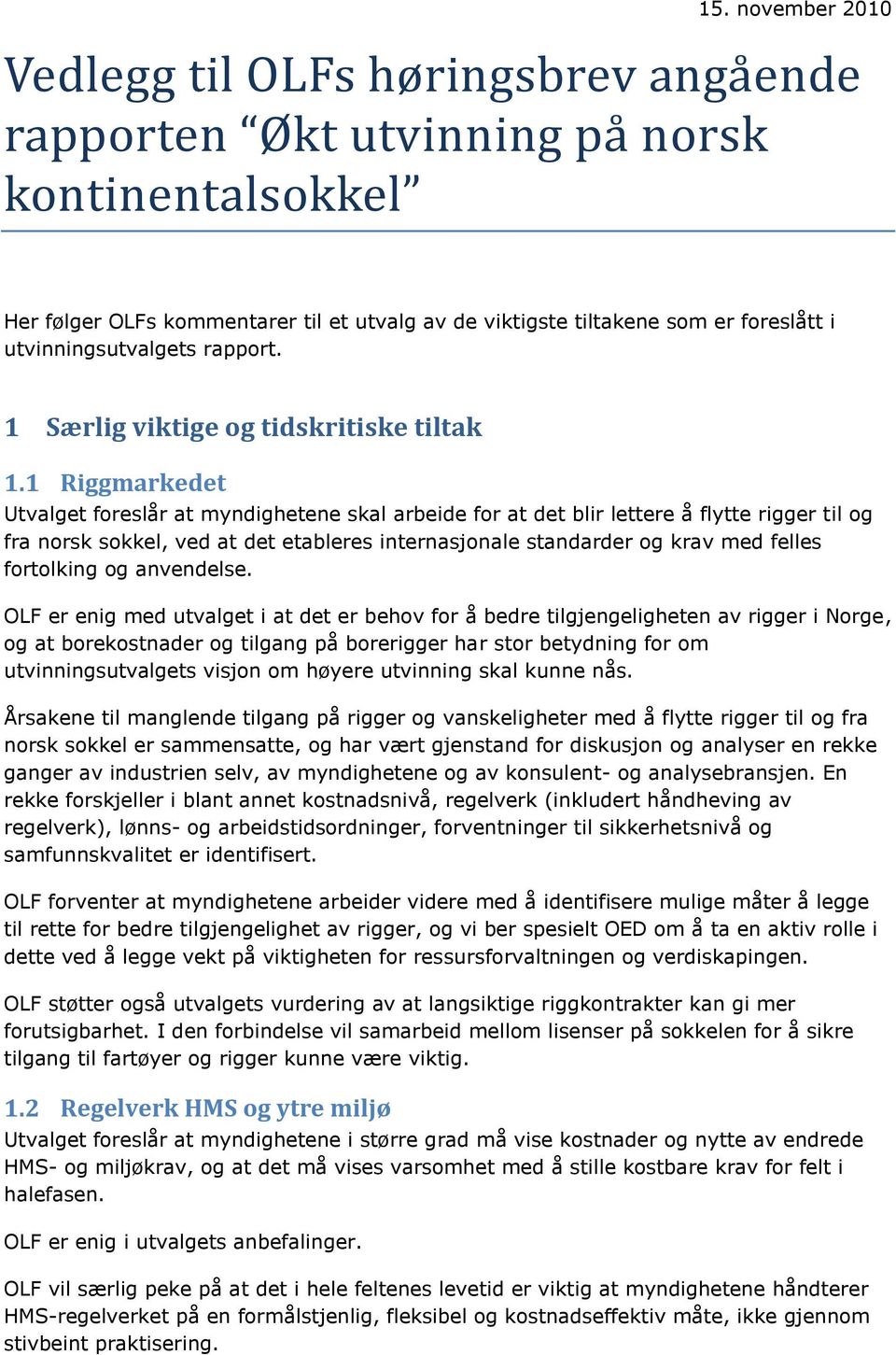 1 Riggmarkedet Utvalget foreslår at myndighetene skal arbeide for at det blir lettere å flytte rigger til og fra norsk sokkel, ved at det etableres internasjonale standarder og krav med felles