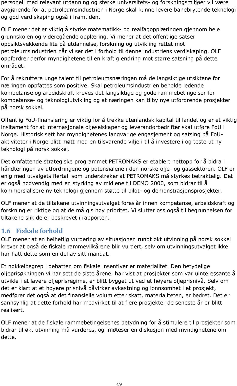 Vi mener at det offentlige satser oppsiktsvekkende lite på utdannelse, forskning og utvikling rettet mot petroleumsindustrien når vi ser det i forhold til denne industriens verdiskaping.