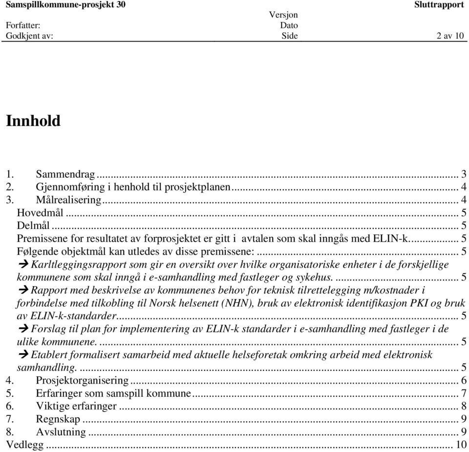 .. 5 Karltleggingsrapport som gir en oversikt over hvilke organisatoriske enheter i de forskjellige kommunene som skal inngå i e-samhandling med fastleger og sykehus.