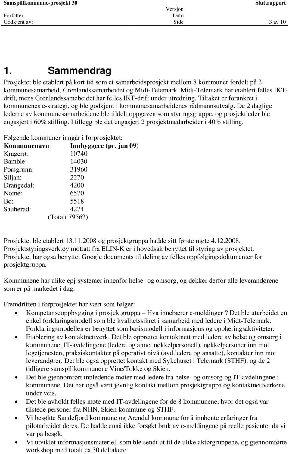 Tiltaket er forankret i kommunenes e-strategi, og ble godkjent i kommunesamarbeidenes rådmannsutvalg.