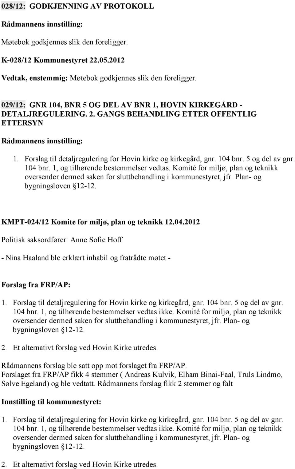 5 og del av gnr. 104 bnr. 1, og tilhørende bestemmelser vedtas. Komité for miljø, plan og teknikk oversender dermed saken for sluttbehandling i kommunestyret, jfr. Plan- og bygningsloven 12-12.