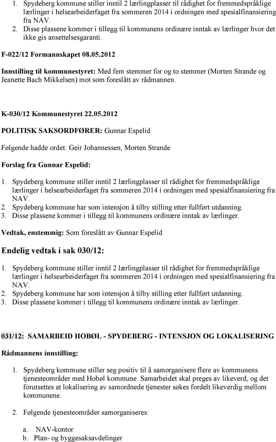 K-030/12 Kommunestyret 22.05.2012 POLITISK SAKSORDFØRER: Gunnar Espelid Følgende hadde ordet: Geir Johannessen, Morten Strande Forslag fra Gunnar Espelid: 1.