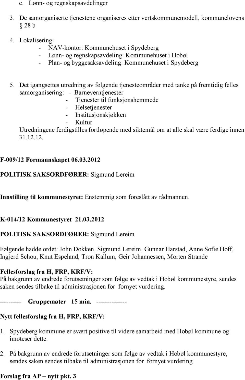 Det igangsettes utredning av følgende tjenesteområder med tanke på fremtidig felles samorganisering: - Barneverntjenester - Tjenester til funksjonshemmede - Helsetjenester - Institusjonskjøkken -