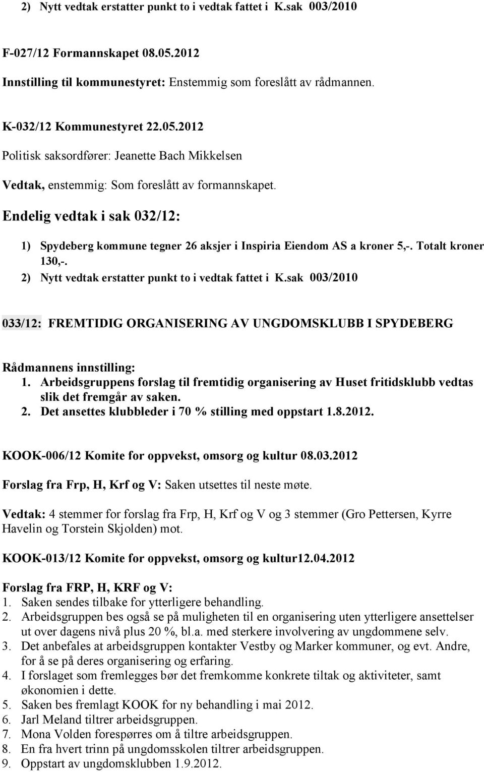 sak 003/2010 033/12: FREMTIDIG ORGANISERING AV UNGDOMSKLUBB I SPYDEBERG 1. Arbeidsgruppens forslag til fremtidig organisering av Huset fritidsklubb vedtas slik det fremgår av saken. 2.