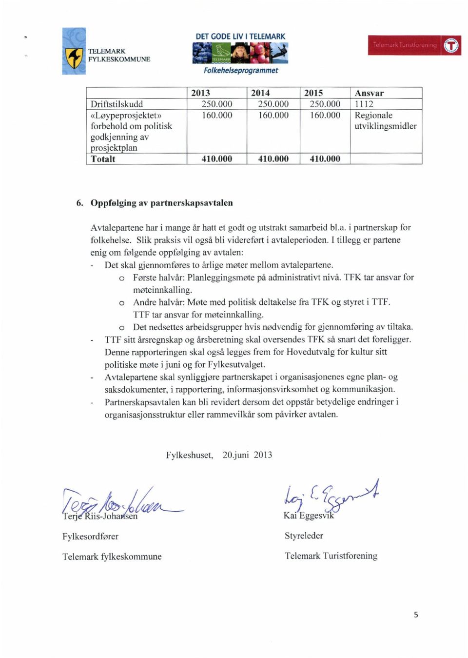 Oppfolging av partnerskapsavtalen Avtalepartene har i mange år hatt et godt og utstrakt samarbeid bl.a. i partnerskap for folkehelse. Slik praksis vil også bli videreført i avtaleperioden.