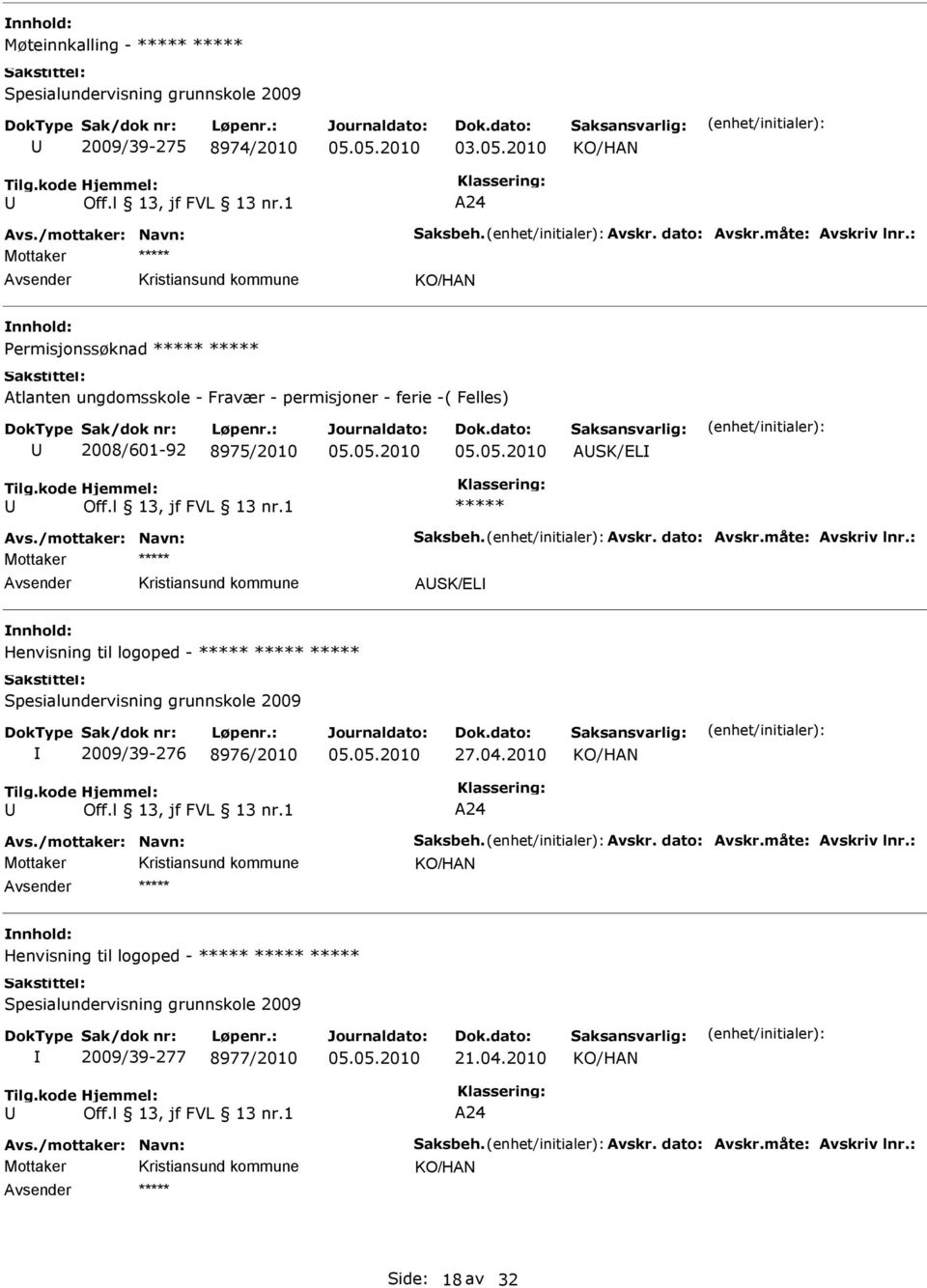 : SK/L Henvisning til logoped - Spesialundervisning grunnskole 2009 2009/39-276 8976/2010 27.04.2010 KO/HN 24 vs./mottaker: Navn: Saksbeh. vskr. dato: vskr.måte: vskriv lnr.