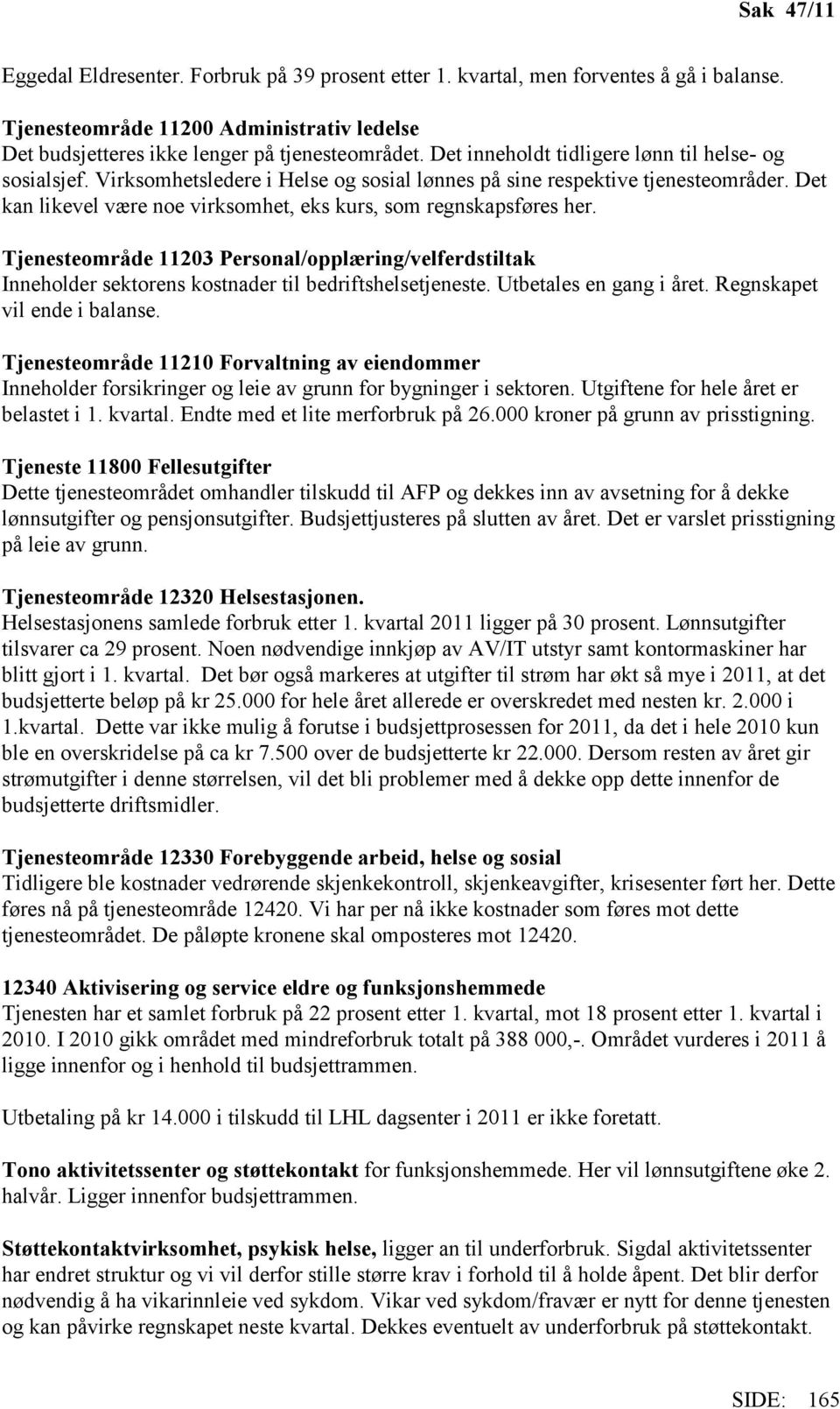 Det kan likevel være noe virksomhet, eks kurs, som regnskapsføres her. Tjenesteområde 11203 Personal/opplæring/velferdstiltak Inneholder sektorens kostnader til bedriftshelsetjeneste.