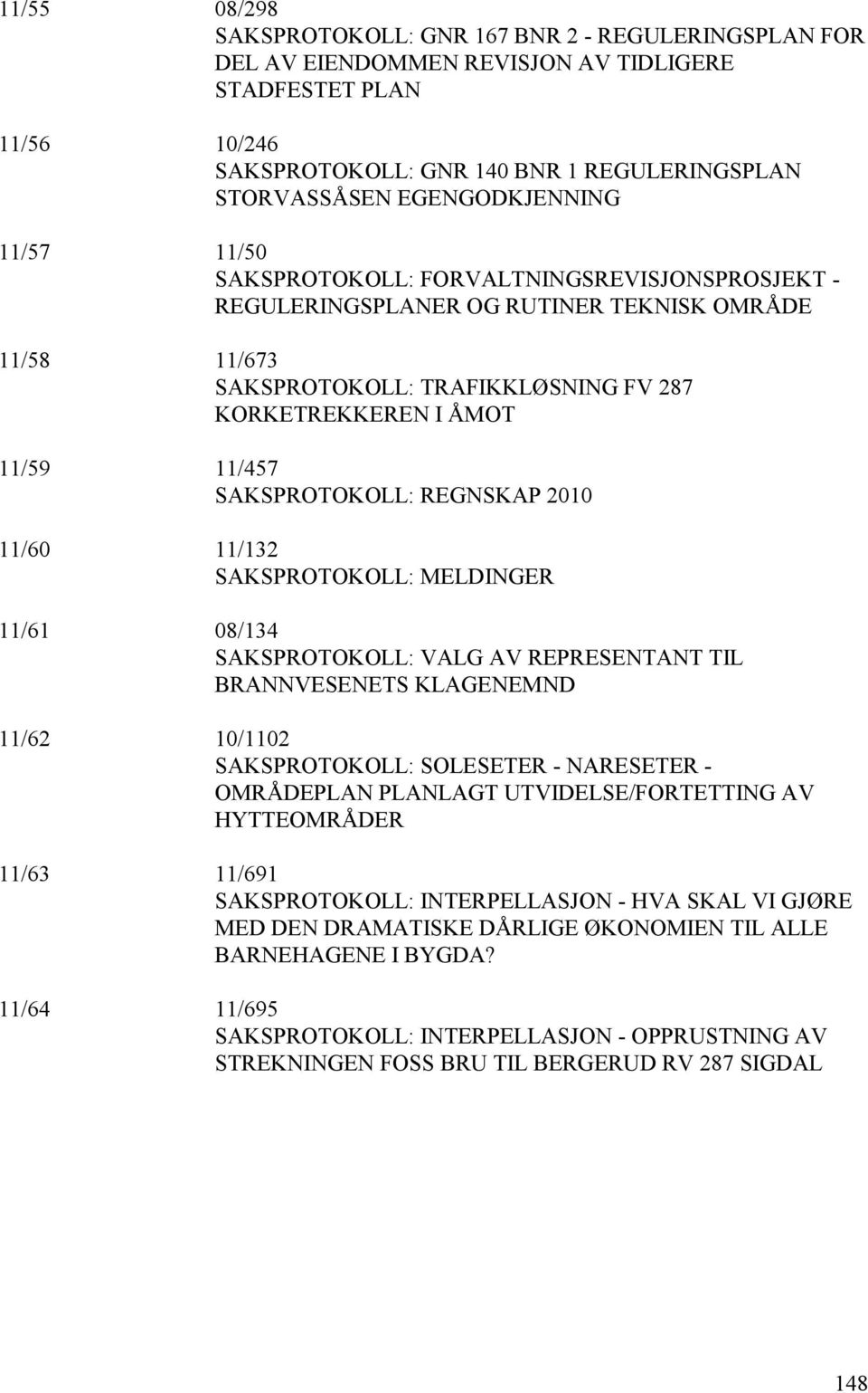 11/457 SAKSPROTOKOLL: REGNSKAP 2010 11/60 11/132 SAKSPROTOKOLL: MELDINGER 11/61 08/134 SAKSPROTOKOLL: VALG AV REPRESENTANT TIL BRANNVESENETS KLAGENEMND 11/62 10/1102 SAKSPROTOKOLL: SOLESETER -