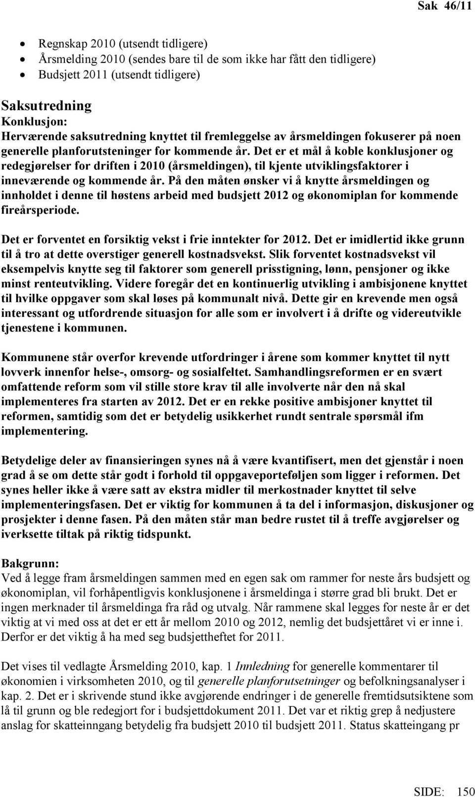 Det er et mål å koble konklusjoner og redegjørelser for driften i 2010 (årsmeldingen), til kjente utviklingsfaktorer i inneværende og kommende år.