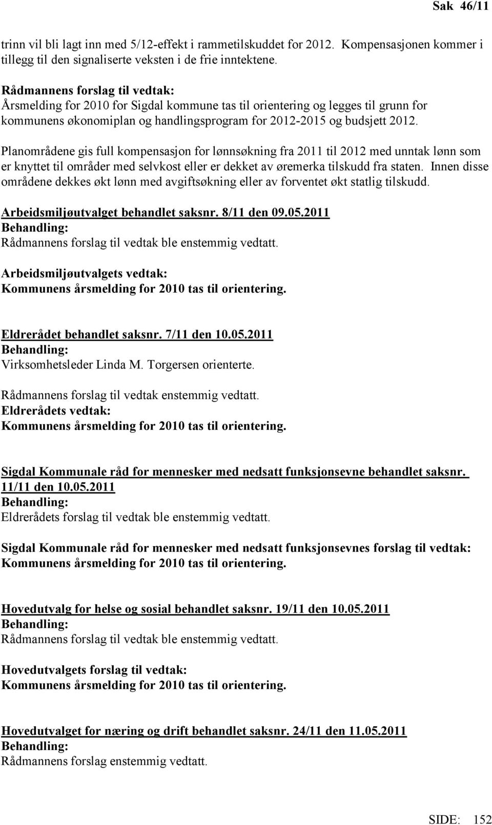 Planområdene gis full kompensasjon for lønnsøkning fra 2011 til 2012 med unntak lønn som er knyttet til områder med selvkost eller er dekket av øremerka tilskudd fra staten.