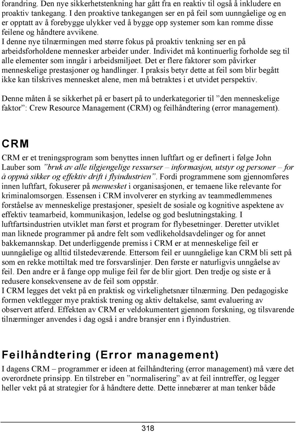 I denne nye tilnærmingen med større fokus på proaktiv tenkning ser en på arbeidsforholdene mennesker arbeider under.