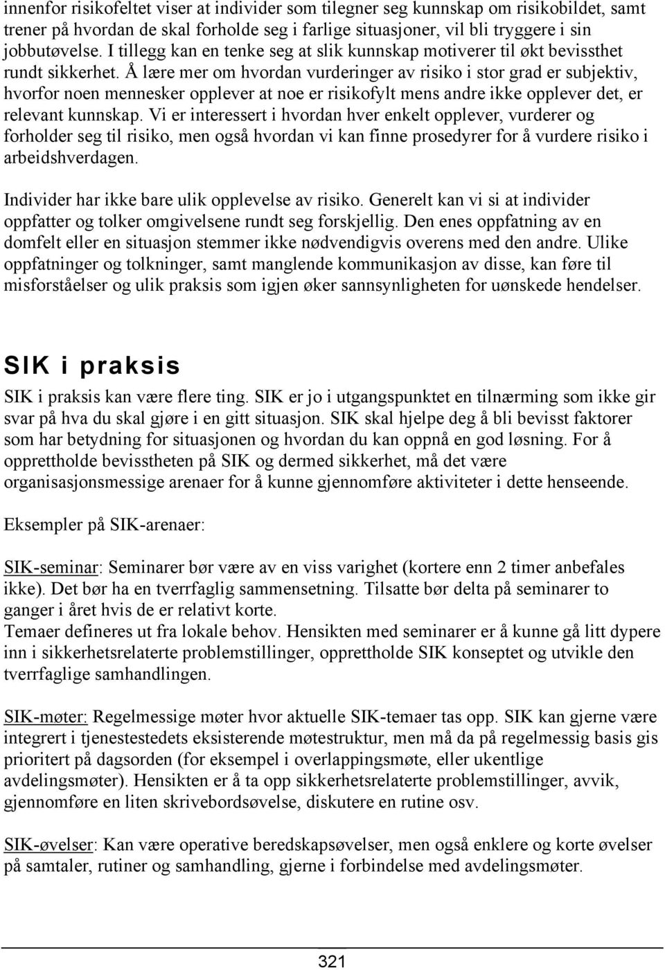 Å lære mer om hvordan vurderinger av risiko i stor grad er subjektiv, hvorfor noen mennesker opplever at noe er risikofylt mens andre ikke opplever det, er relevant kunnskap.