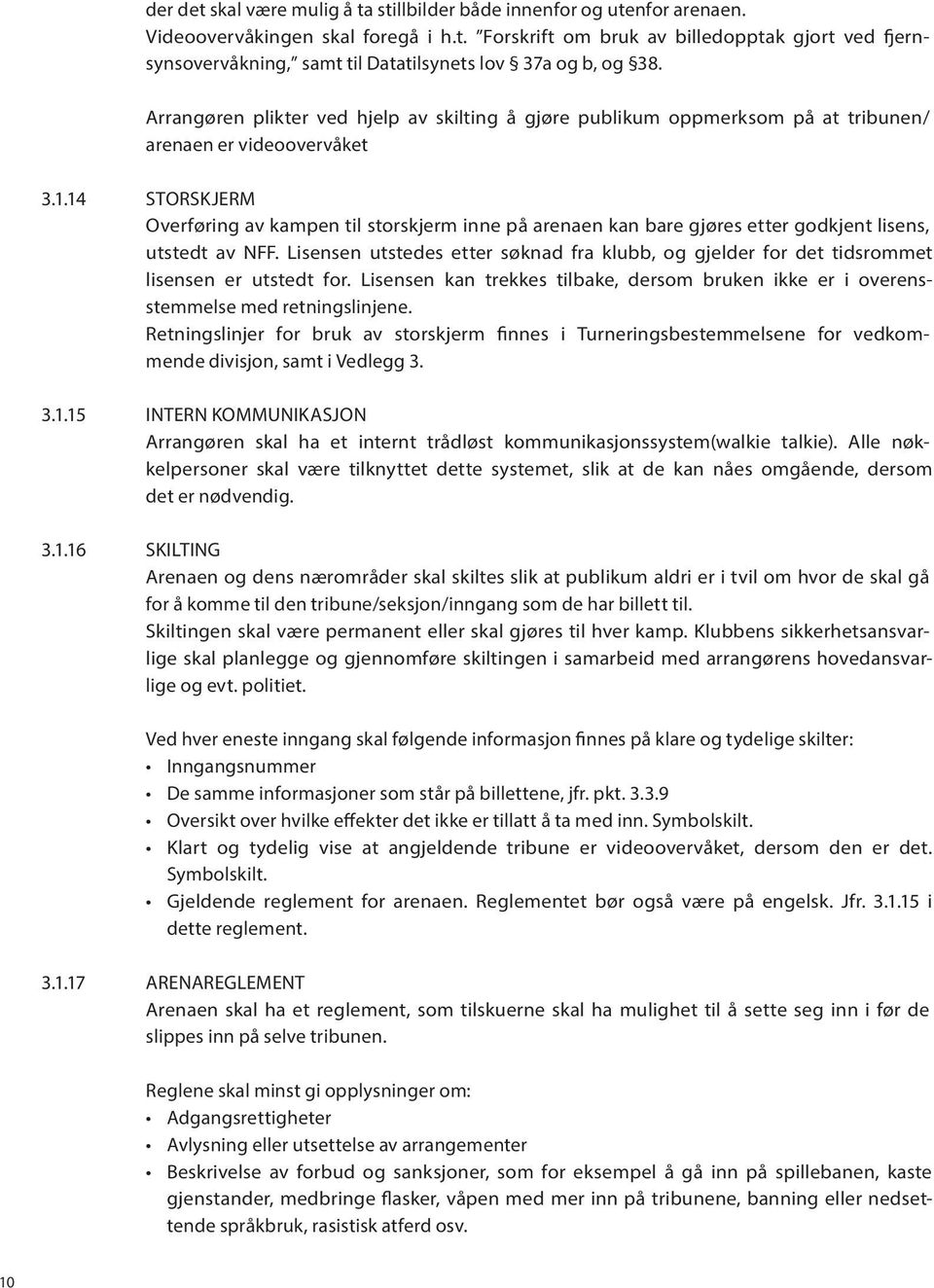 14 STORSKJERM Overføring av kampen til storskjerm inne på arenaen kan bare gjøres etter godkjent lisens, utstedt av NFF.