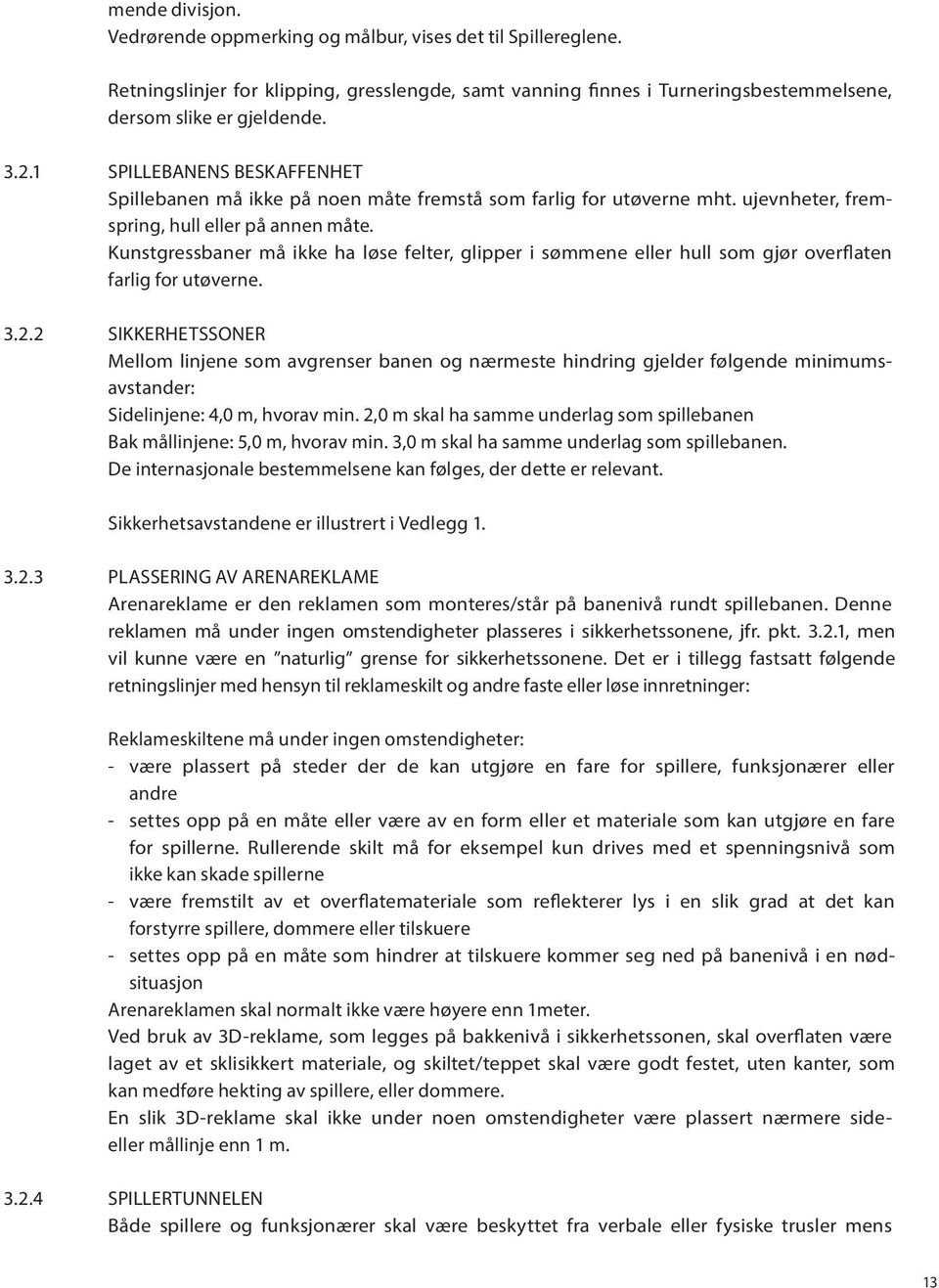 Kunstgressbaner må ikke ha løse felter, glipper i sømmene eller hull som gjør overflaten farlig for utøverne. 3.2.