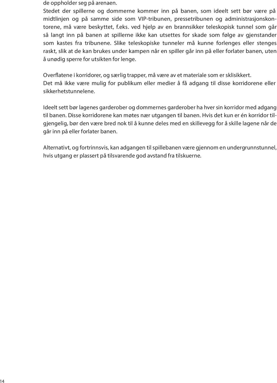 ved hjelp av en brannsikker teleskopisk tunnel som går så langt inn på banen at spillerne ikke kan utsettes for skade som følge av gjenstander som kastes fra tribunene.