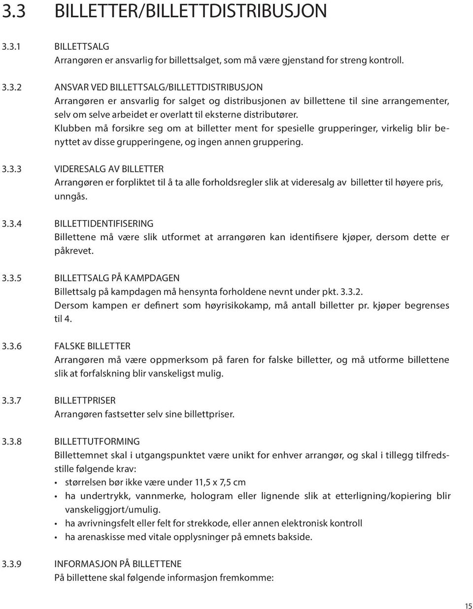 3.3 VIDERESALG AV BILLETTER Arrangøren er forpliktet til å ta alle forholdsregler slik at videresalg av billetter til høyere pris, unngås. 3.3.4 BILLETTIDENTIFISERING Billettene må være slik utformet at arrangøren kan identifisere kjøper, dersom dette er påkrevet.