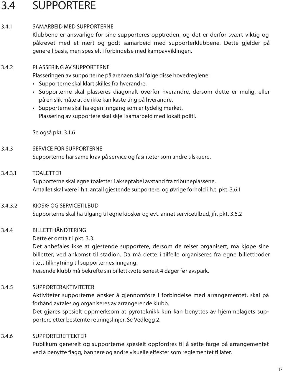 2 PLASSERING AV SUPPORTERNE Plasseringen av supporterne på arenaen skal følge disse hovedreglene: Supporterne skal klart skilles fra hverandre.