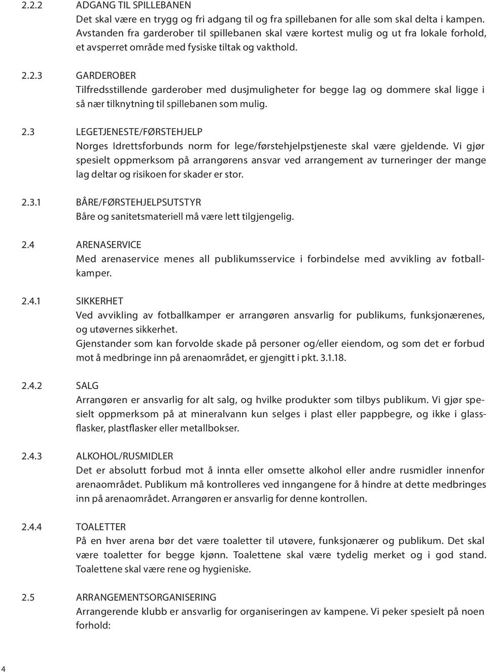 2.3 GARDEROBER Tilfredsstillende garderober med dusjmuligheter for begge lag og dommere skal ligge i så nær tilknytning til spillebanen som mulig. 2.