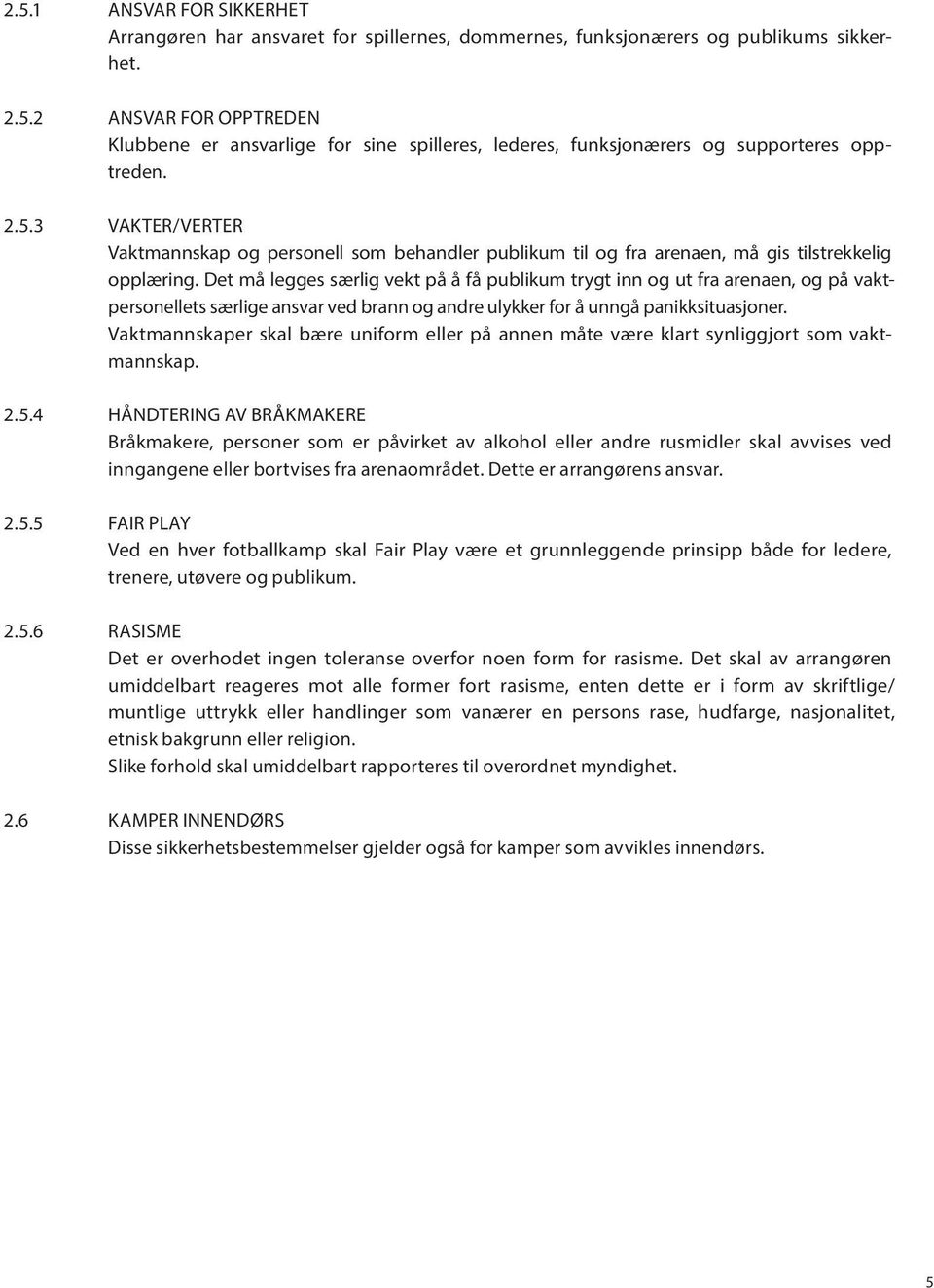 Det må legges særlig vekt på å få publikum trygt inn og ut fra arenaen, og på vaktpersonellets særlige ansvar ved brann og andre ulykker for å unngå panikksituasjoner.