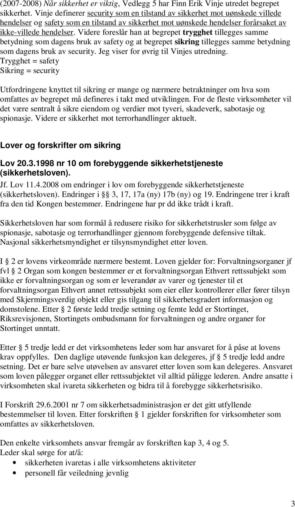 Videre foreslår han at begrepet trygghet tillegges samme betydning som dagens bruk av safety og at begrepet sikring tillegges samme betydning som dagens bruk av security.