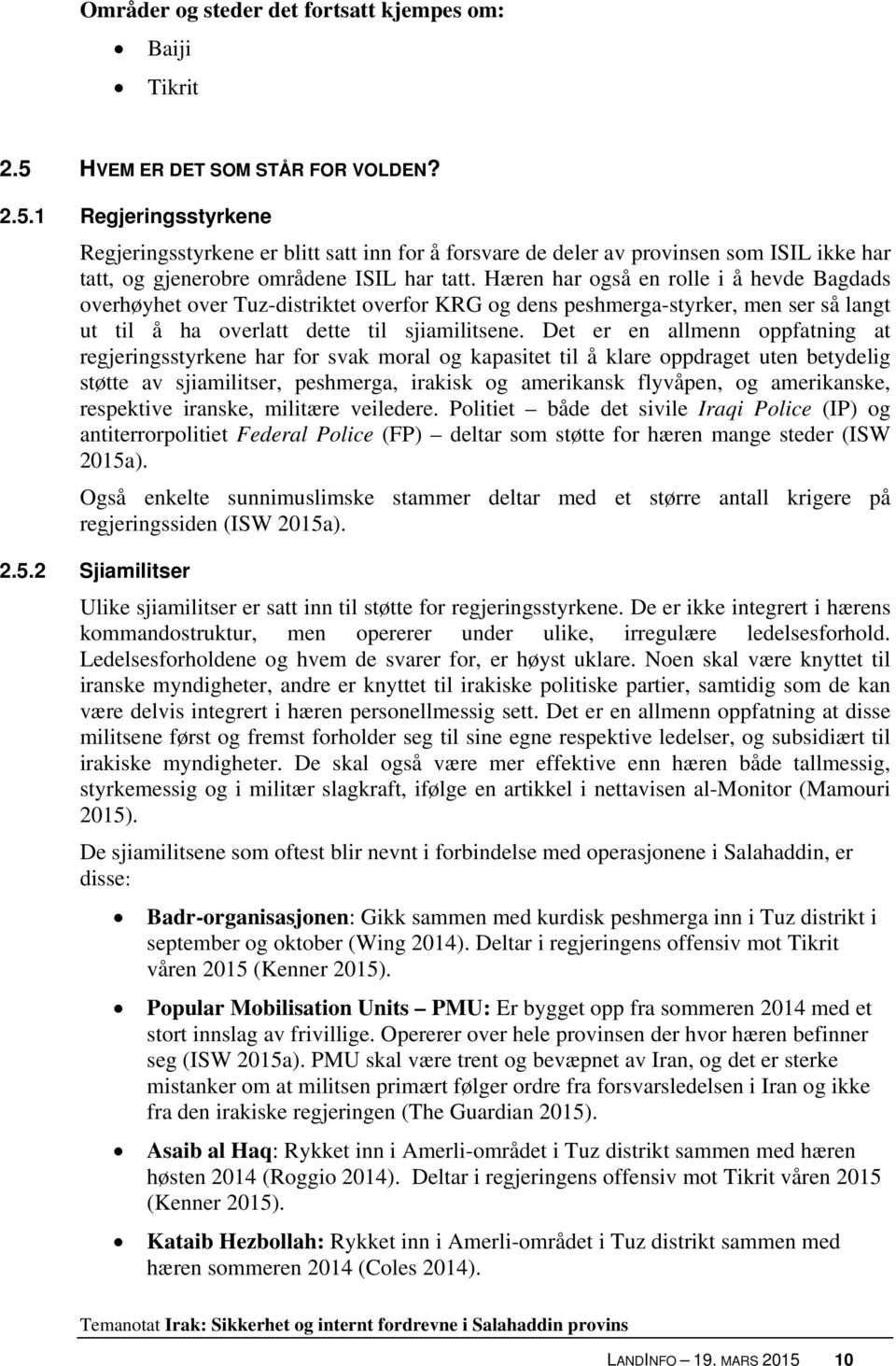 Hæren har også en rolle i å hevde Bagdads overhøyhet over Tuz-distriktet overfor KRG og dens peshmerga-styrker, men ser så langt ut til å ha overlatt dette til sjiamilitsene.