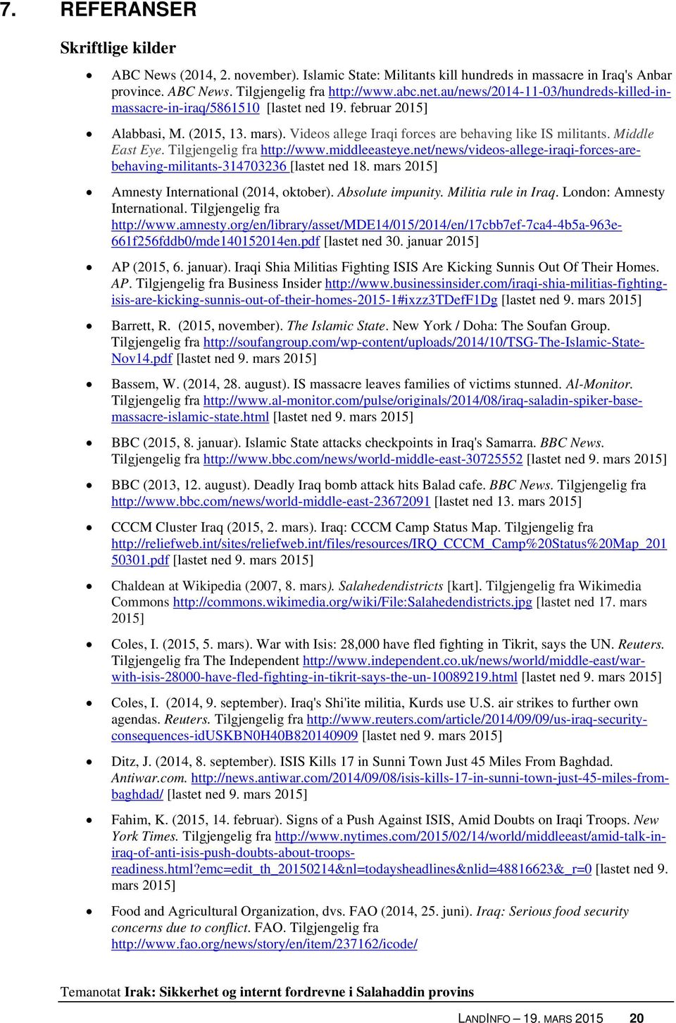 Tilgjengelig fra http://www.middleeasteye.net/news/videos-allege-iraqi-forces-arebehaving-militants-314703236 [lastet ned 18. mars 2015] Amnesty International (2014, oktober). Absolute impunity.