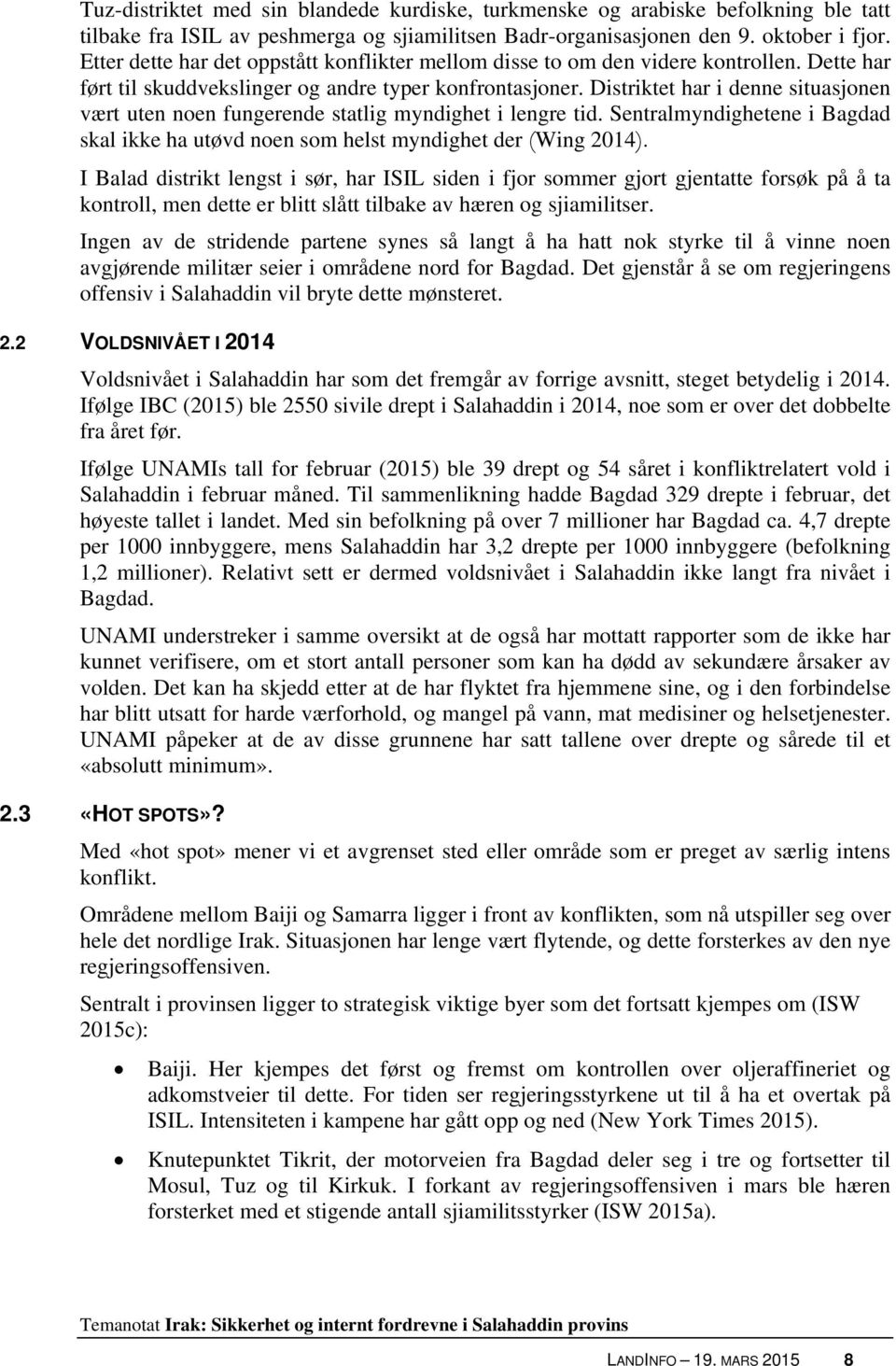 Distriktet har i denne situasjonen vært uten noen fungerende statlig myndighet i lengre tid. Sentralmyndighetene i Bagdad skal ikke ha utøvd noen som helst myndighet der (Wing 2014).