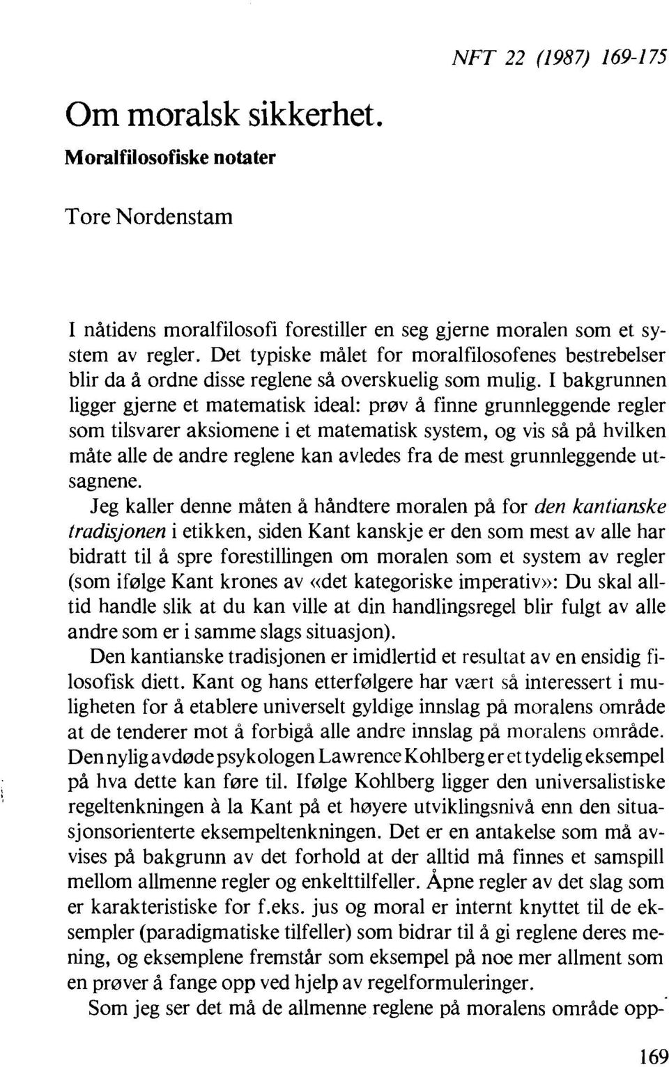 I bakgrunnen ligger gjerne et matematisk ideal: prov a finne grunnleggende regler som tilsvarer aksiomene i et matematisk system, og vis SA pa hvilken mate alle de andre reglene kan avledes fra de