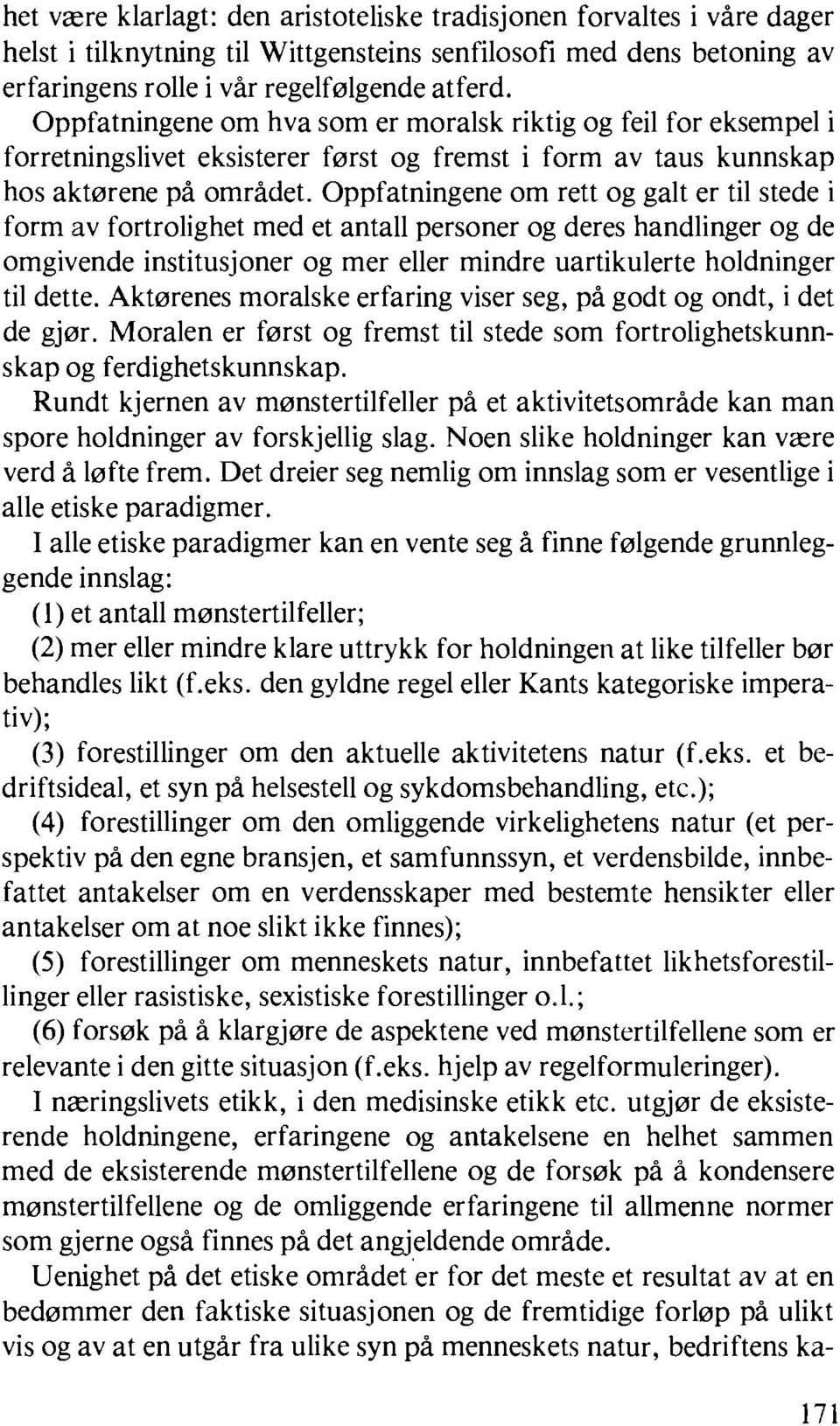 Oppfatningene om rett og galt er til stede i form av fortrolighet med et antall personer og deres handlinger og de omgivende institusjoner og mer eller mindre uartikulerte holdninger til dette.