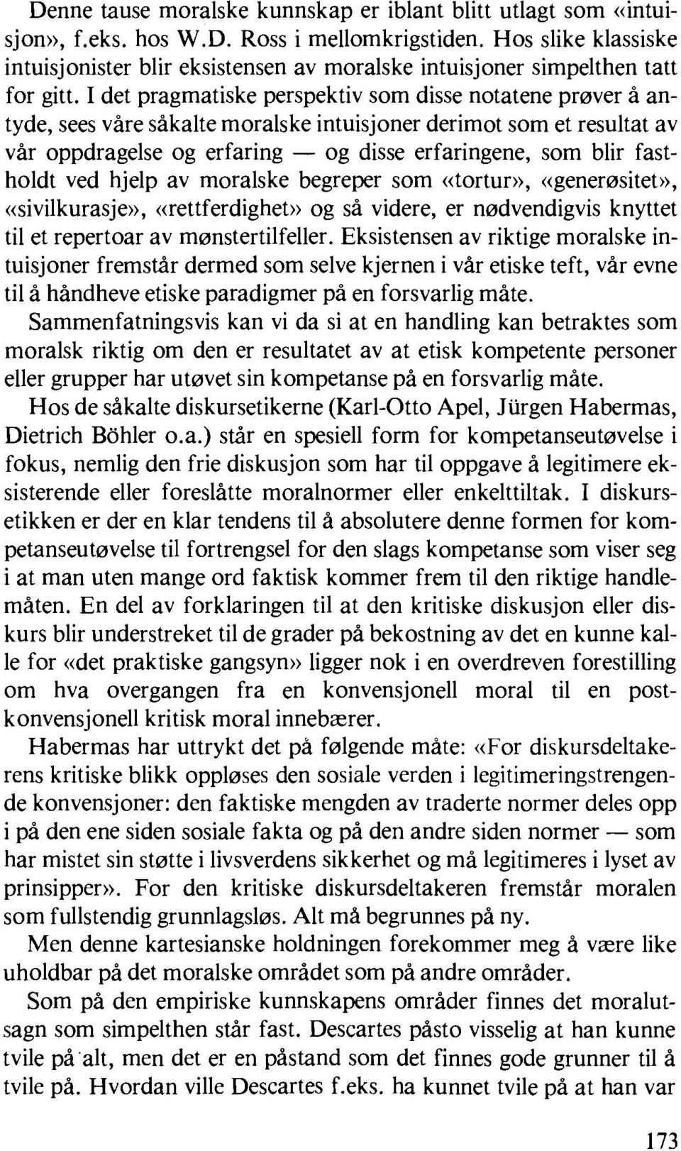 I det pragmatiske perspektiv som disse notatene prcaver i antyde, sees vire sbkalte moralske intuisjoner derimot som et resultat av vir oppdragelse og erfaring - og disse erfaringene, som blir