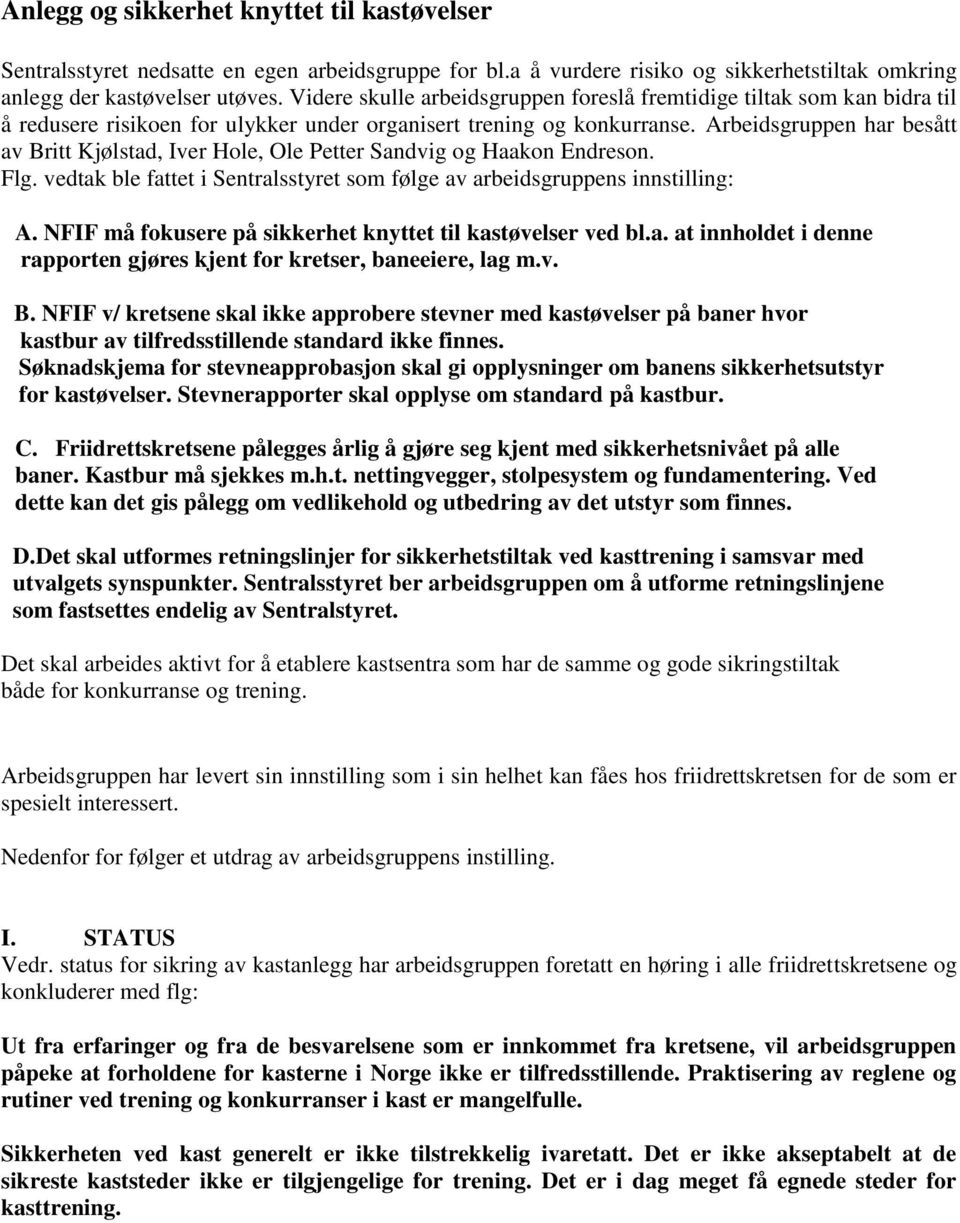 Arbeidsgruppen har besått av Britt Kjølstad, Iver Hole, Ole Petter Sandvig og Haakon Endreson. Flg. vedtak ble fattet i Sentralsstyret som følge av arbeidsgruppens innstilling: A.