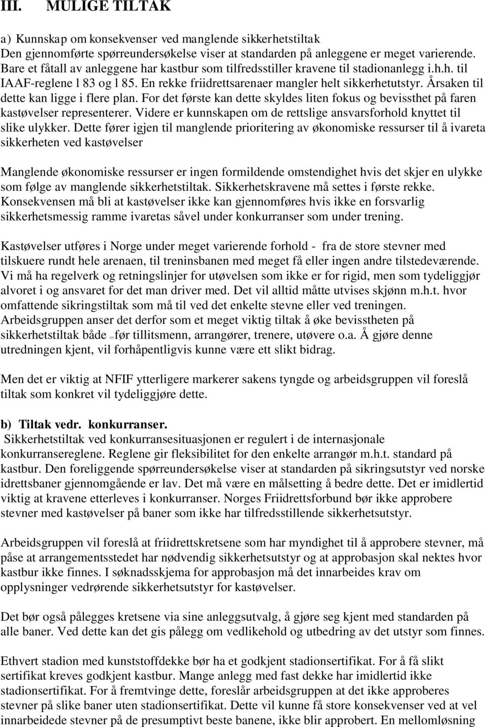 Årsaken til dette kan ligge i flere plan. For det første kan dette skyldes liten fokus og bevissthet på faren kastøvelser representerer.