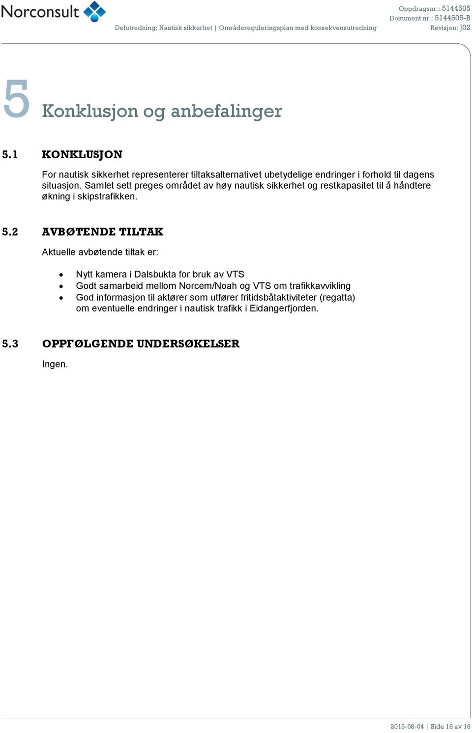 Samlet sett preges området av høy nautisk sikkerhet og restkapasitet til å håndtere økning i skipstrafikken. 5.