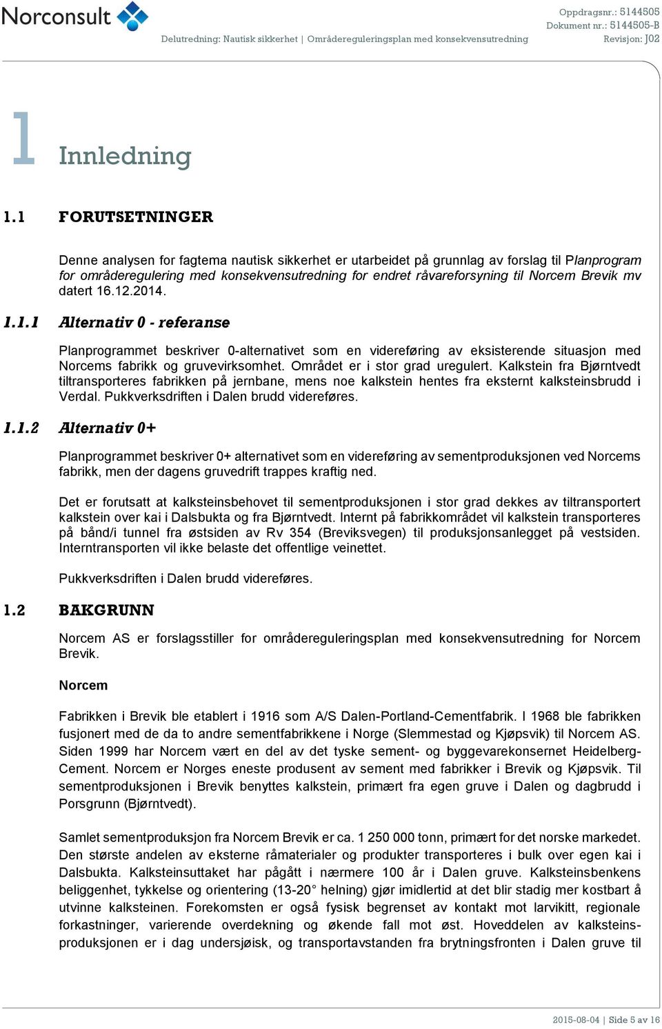 datert 16.12.2014. 1.1.1 Alternativ 0 - referanse Planprogrammet beskriver 0-alternativet som en videreføring av eksisterende situasjon med Norcems fabrikk og gruvevirksomhet.