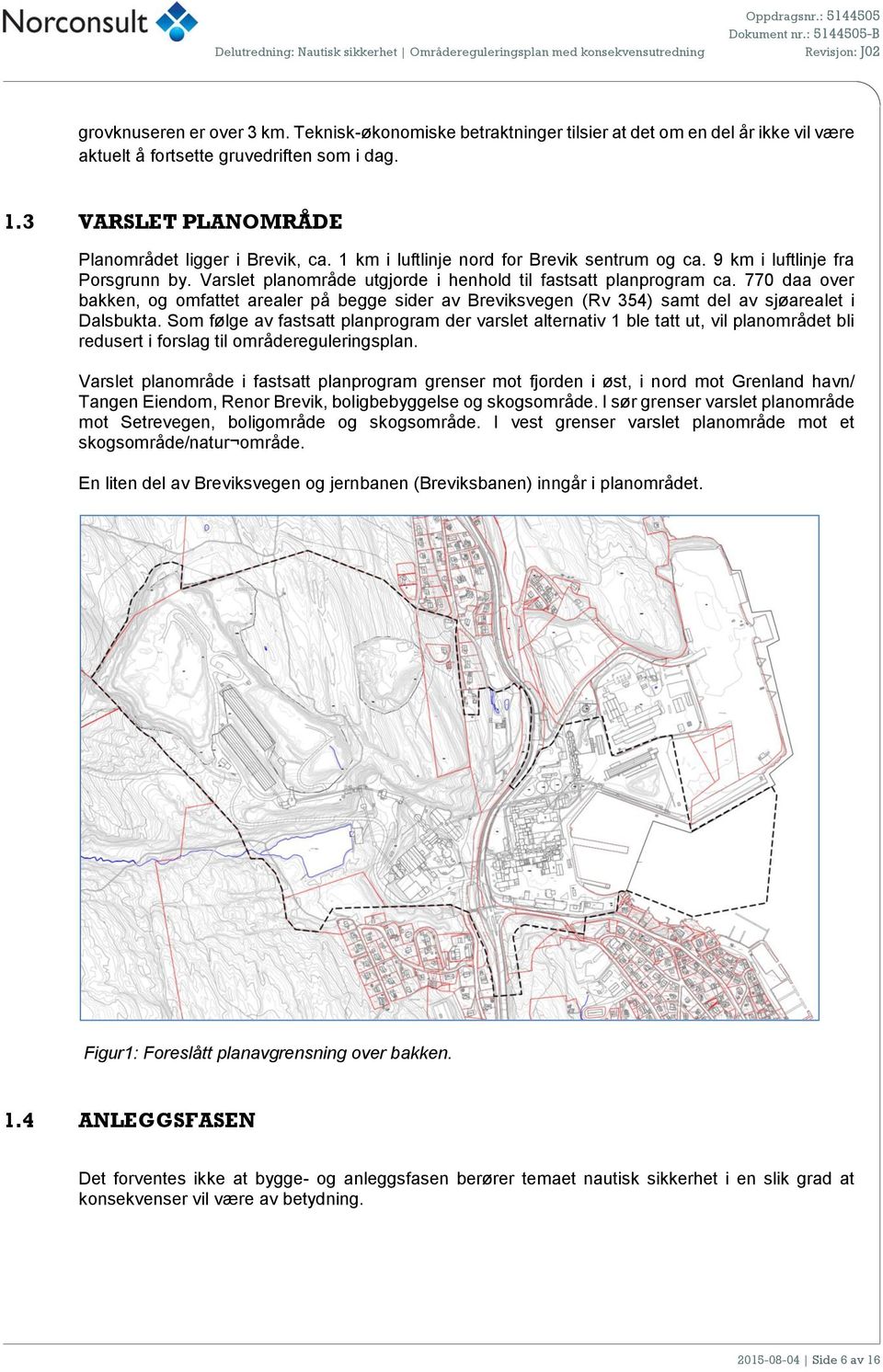 1 km i luftlinje nord for Brevik sentrum og ca. 9 km i luftlinje fra Porsgrunn by. Varslet planområde utgjorde i henhold til fastsatt planprogram ca.