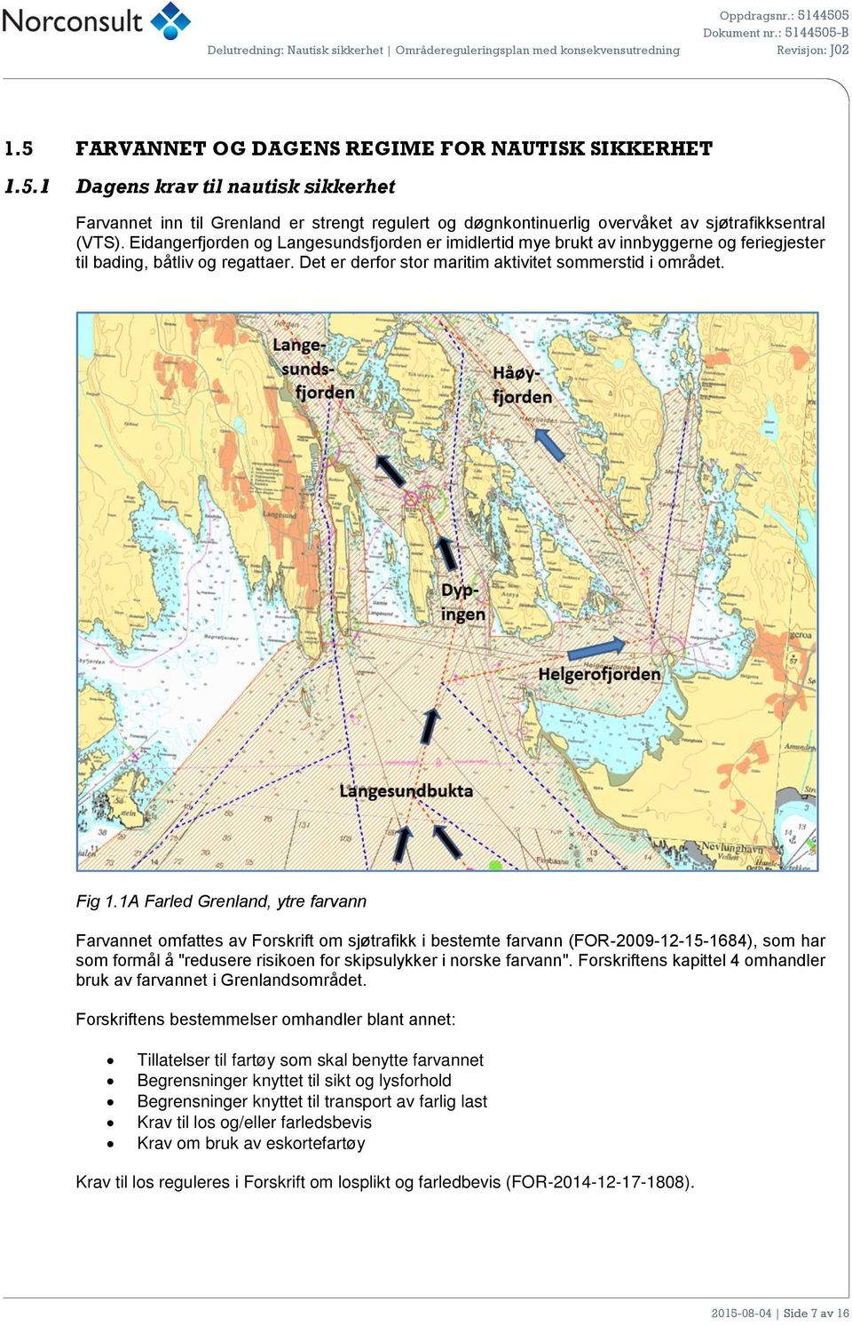 Eidangerfjorden og Langesundsfjorden er imidlertid mye brukt av innbyggerne og feriegjester til bading, båtliv og regattaer. Det er derfor stor maritim aktivitet sommerstid i området. Fig 1.