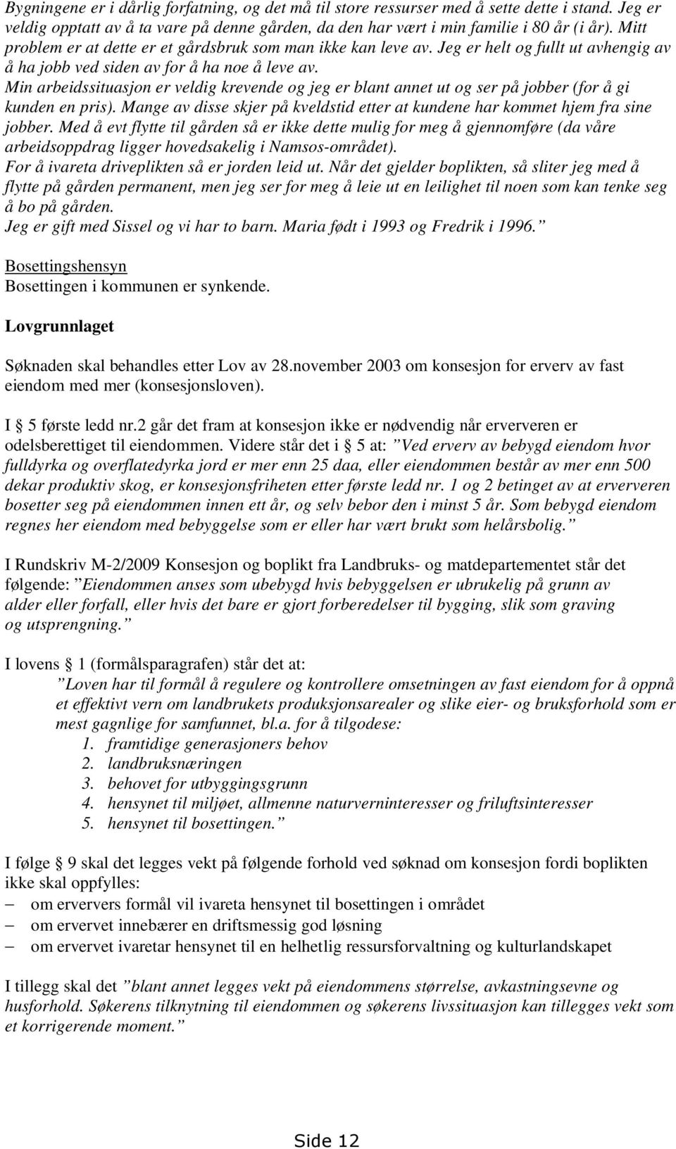 Min arbeidssituasjon er veldig krevende og jeg er blant annet ut og ser på jobber (for å gi kunden en pris). Mange av disse skjer på kveldstid etter at kundene har kommet hjem fra sine jobber.