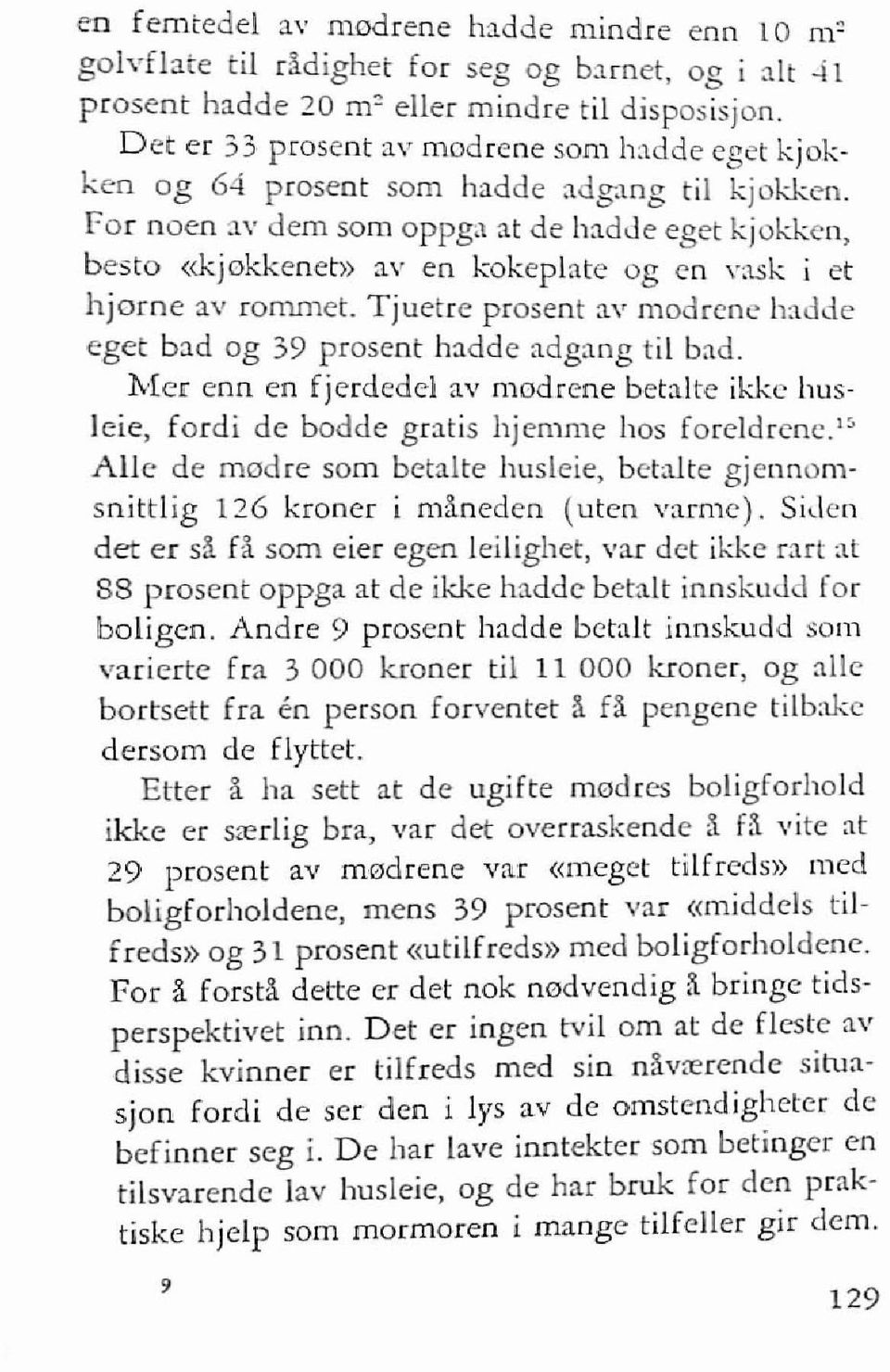 for Doen av dem som oppga at de hadde eget kjokken, besto «kjokkenet» :lv en kokeplate og en "ask i et hjorne av rommet. Tjuetre prosent av modrene hadde eget bad og 39 prosent hadde adgang til bad.