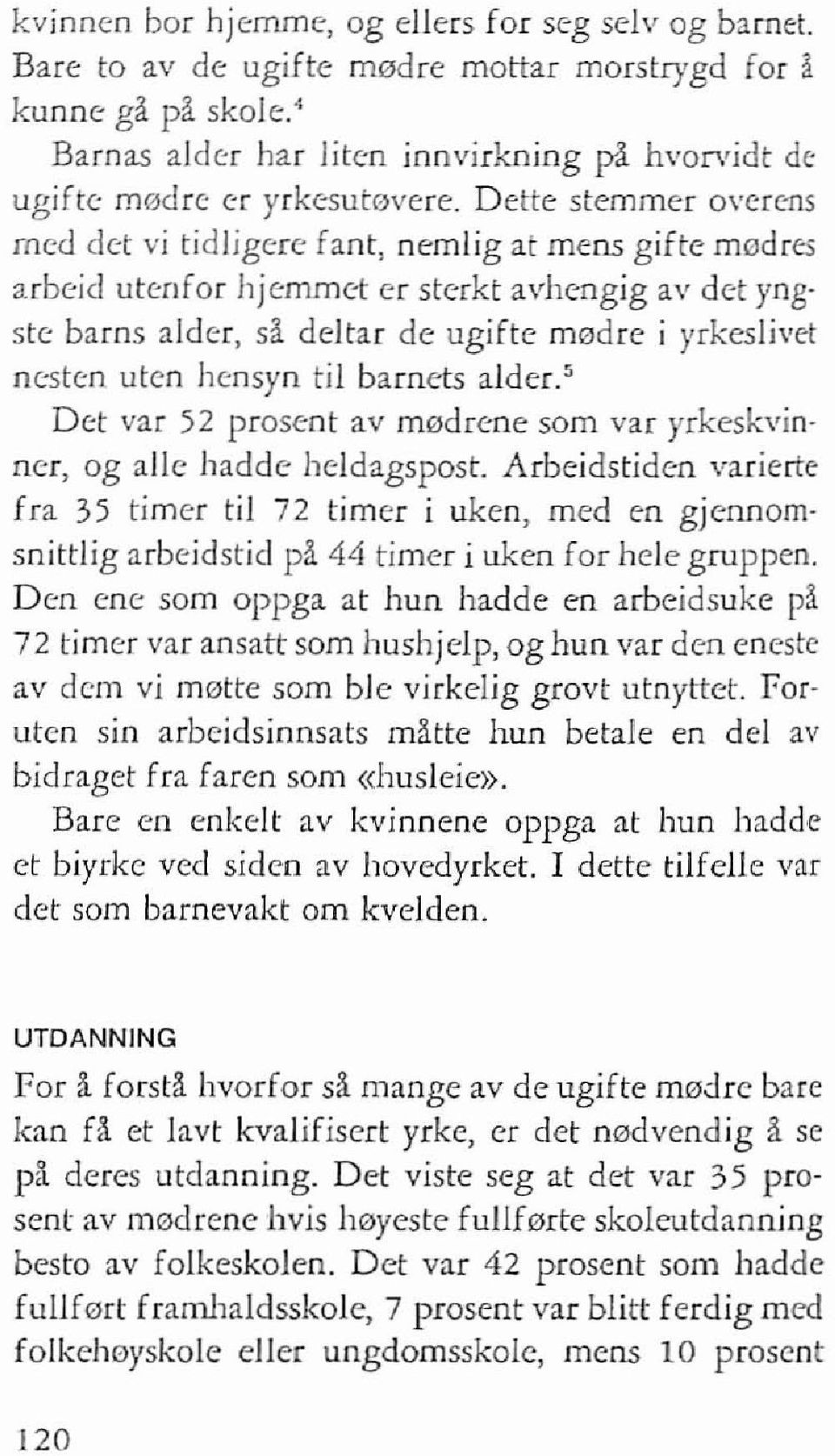 Dette stemmer overefls mecl det vi tidligere fant, nemlig at mens gifte medres arbeid utenfor hjemrnet er sterkt avhengig av det yng ste barns alder, sa c1eltar de ugifte m0dre i yrkeslivet nesten