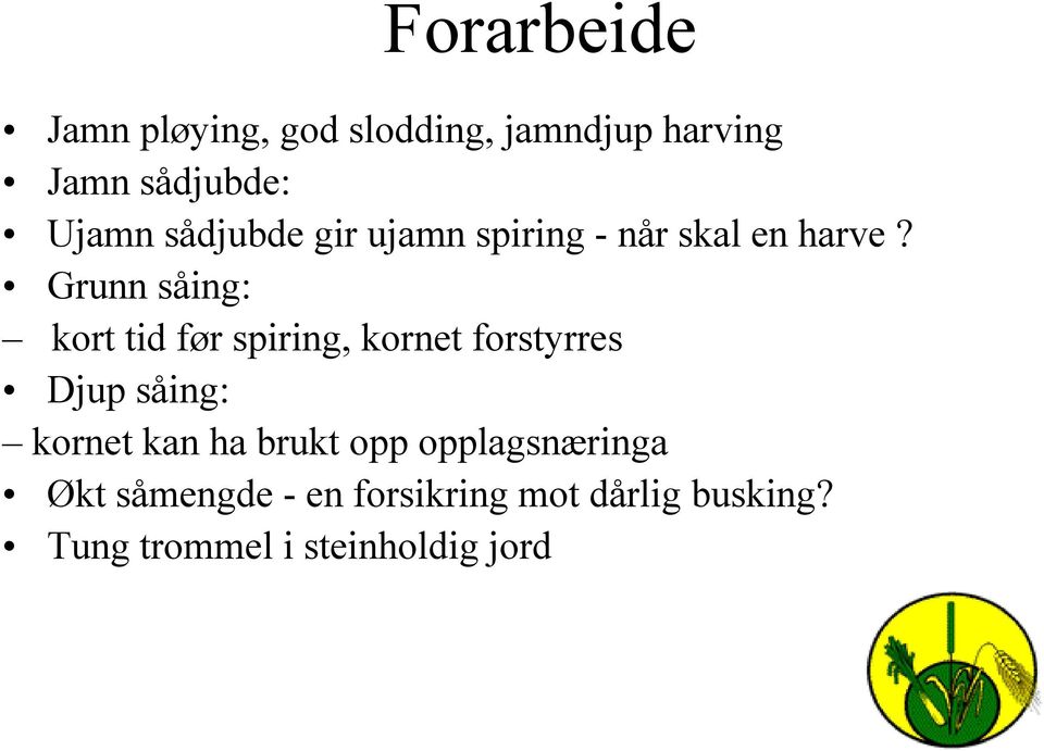 Grunn såing: kort tid før spiring, kornet forstyrres Djup jpsåing: kornet kan