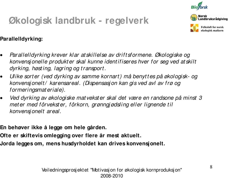 Ulike sorter (ved dyrking av samme kornart) må benyttes på økologisk- og konvensjonelt/ karensareal. (Dispensasjon kan gis ved avl av frø og formeringsmateriale).