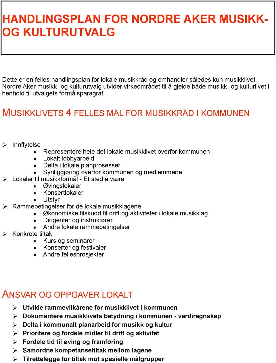 MUSIKKLIVETS 4 FELLES MÅL FOR MUSIKKRÅD I KOMMUNEN Innflytelse Representere hele det lokale musikklivet overfor kommunen Lokalt lobbyarbeid Delta i lokale planprosesser Synliggjøring overfor kommunen