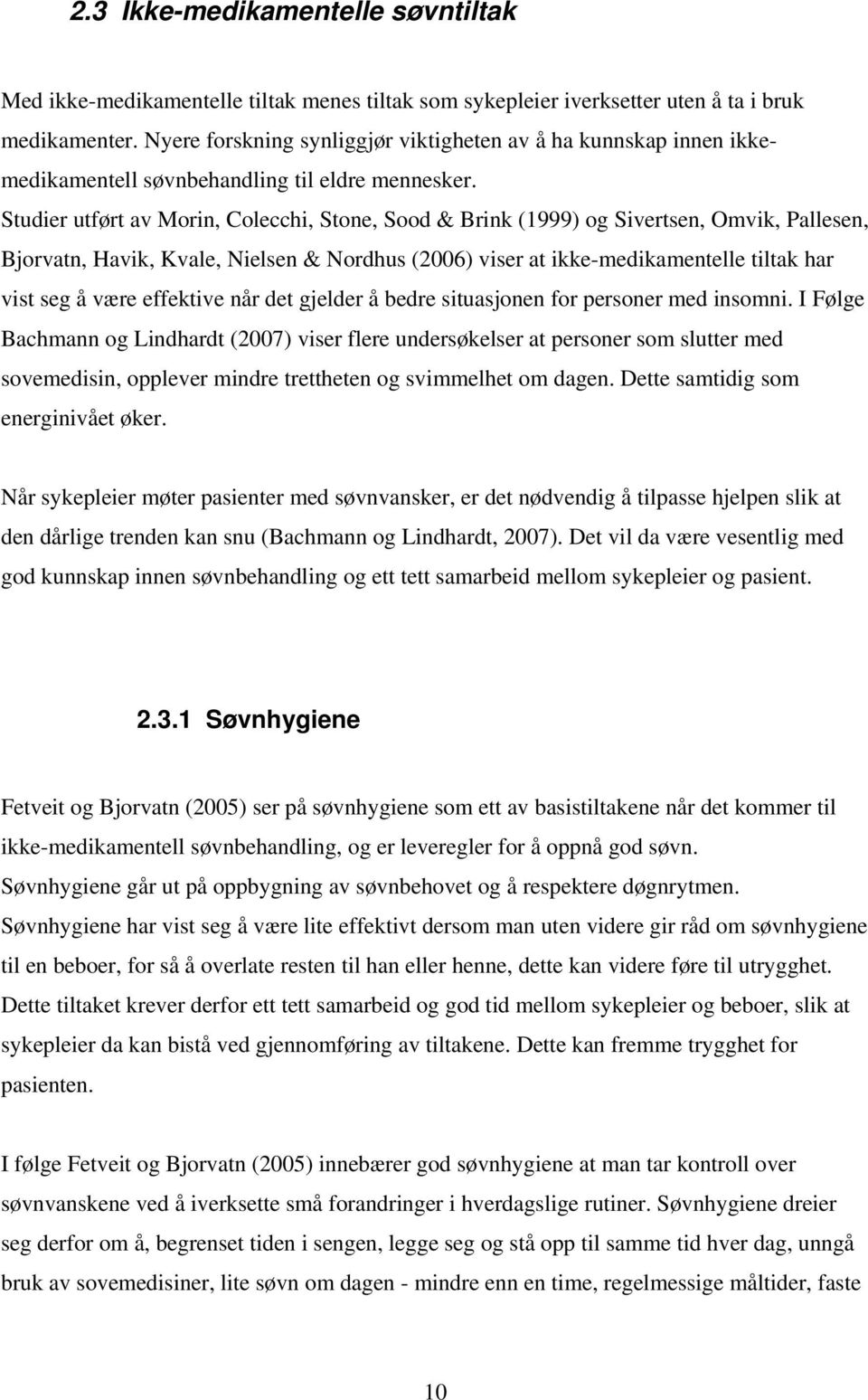 Studier utført av Morin, Colecchi, Stone, Sood & Brink (1999) og Sivertsen, Omvik, Pallesen, Bjorvatn, Havik, Kvale, Nielsen & Nordhus (2006) viser at ikke-medikamentelle tiltak har vist seg å være