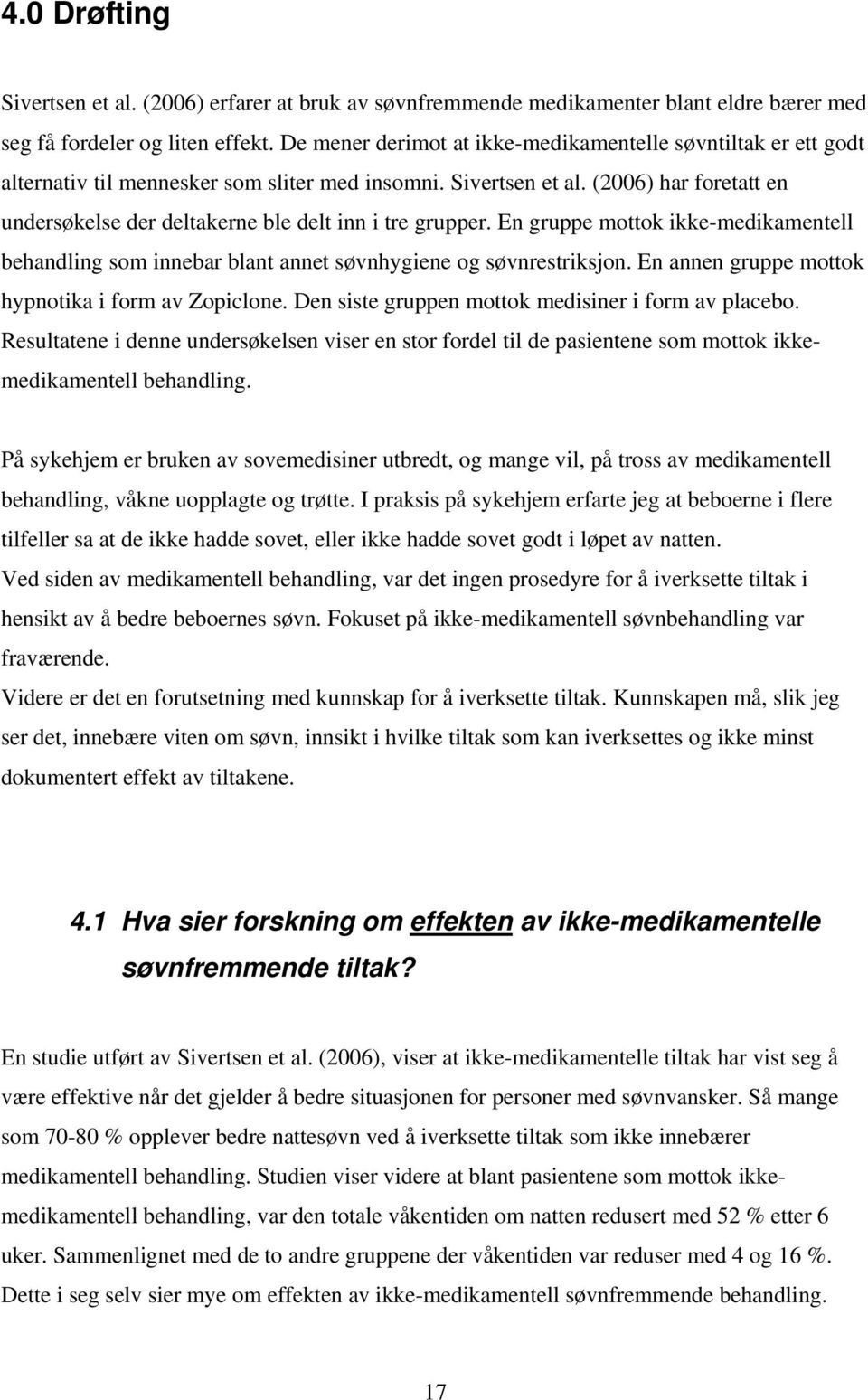 (2006) har foretatt en undersøkelse der deltakerne ble delt inn i tre grupper. En gruppe mottok ikke-medikamentell behandling som innebar blant annet søvnhygiene og søvnrestriksjon.