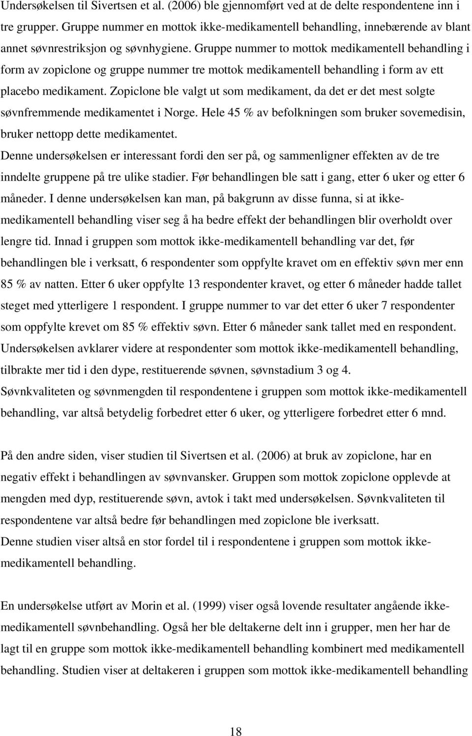 Gruppe nummer to mottok medikamentell behandling i form av zopiclone og gruppe nummer tre mottok medikamentell behandling i form av ett placebo medikament.