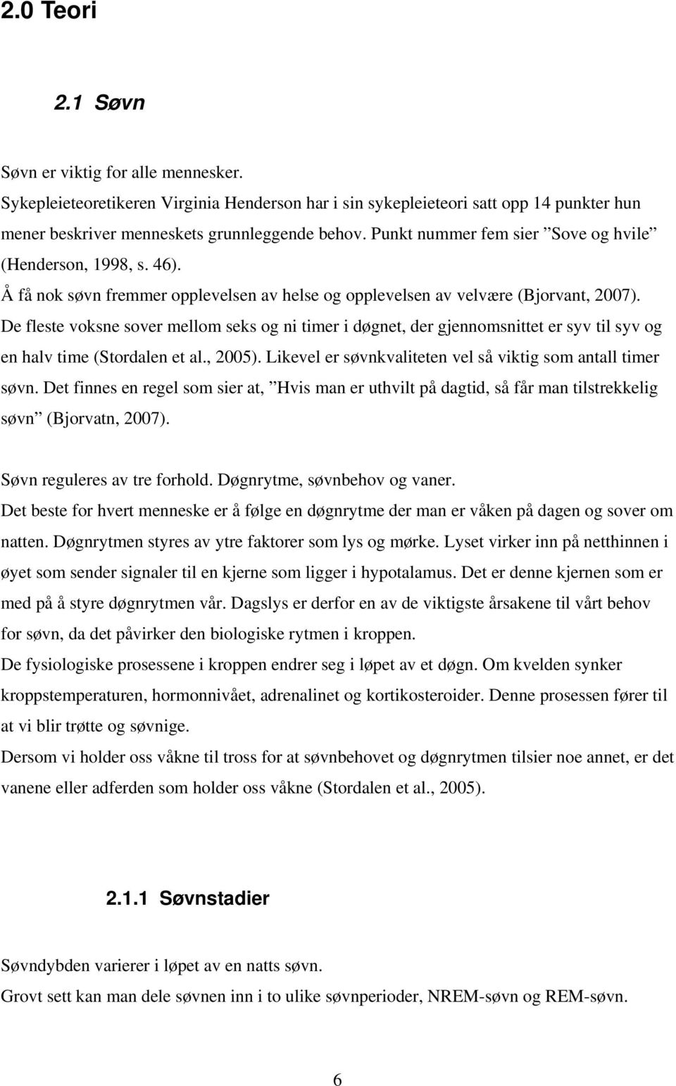 De fleste voksne sover mellom seks og ni timer i døgnet, der gjennomsnittet er syv til syv og en halv time (Stordalen et al., 2005). Likevel er søvnkvaliteten vel så viktig som antall timer søvn.